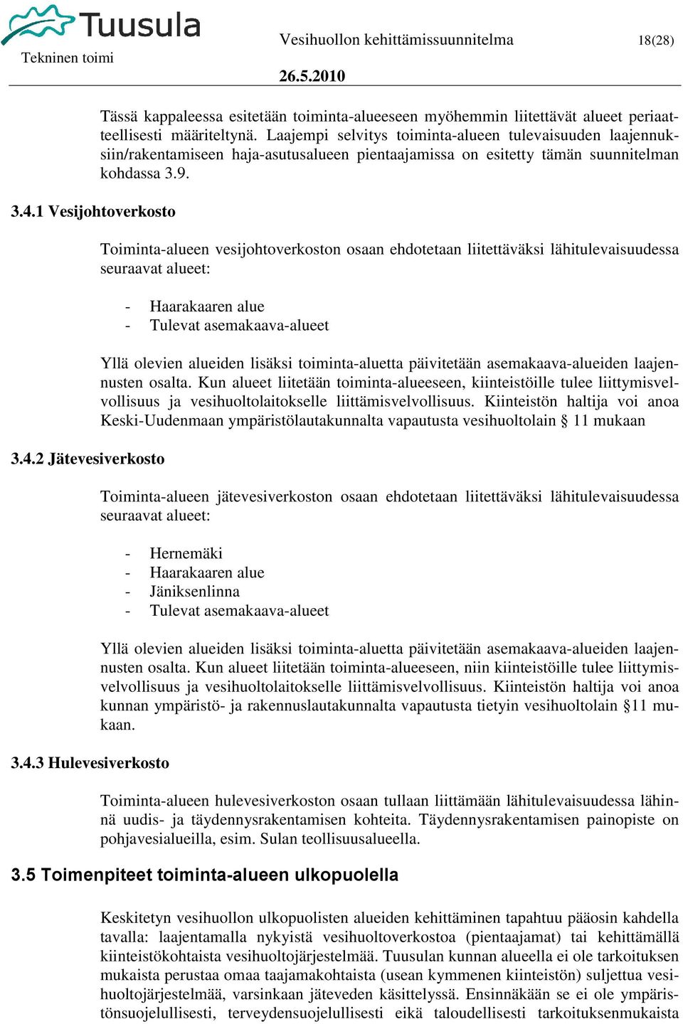 Toiminta-alueen vesijohtoverkoston osaan ehdotetaan liitettäväksi lähitulevaisuudessa seuraavat alueet: - Haarakaaren alue - Tulevat asemakaava-alueet Yllä olevien alueiden lisäksi toiminta-aluetta