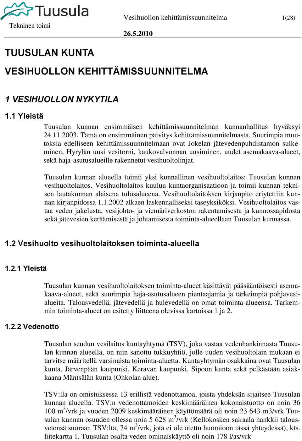 Suurimpia muutoksia edelliseen kehittämissuunnitelmaan ovat Jokelan jätevedenpuhdistamon sulkeminen, Hyrylän uusi vesitorni, kaukovalvonnan uusiminen, uudet asemakaava-alueet, sekä