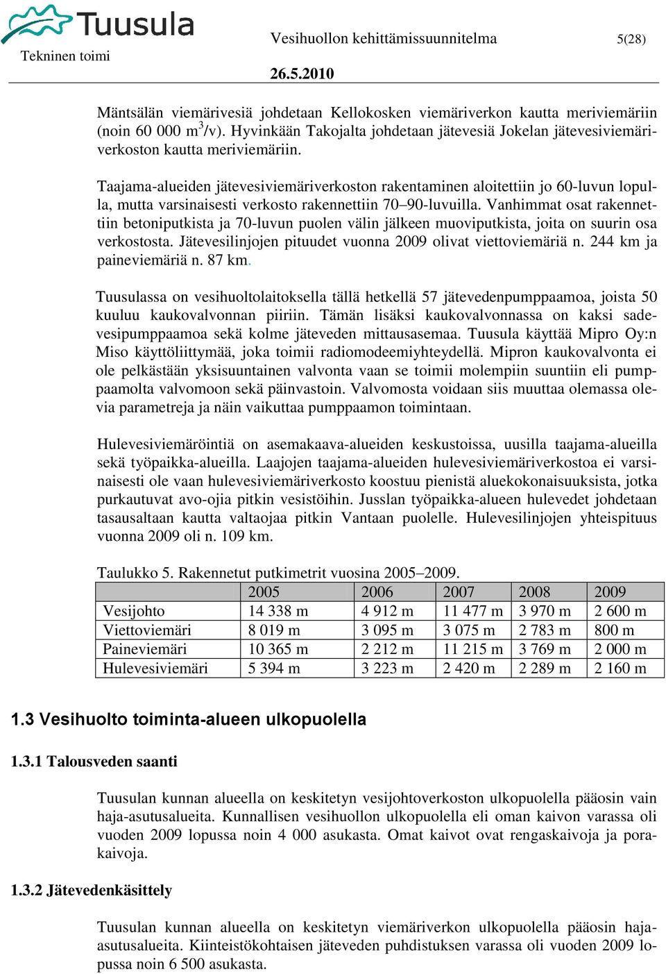 Taajama-alueiden jätevesiviemäriverkoston rakentaminen aloitettiin jo 60-luvun lopulla, mutta varsinaisesti verkosto rakennettiin 70 90-luvuilla.