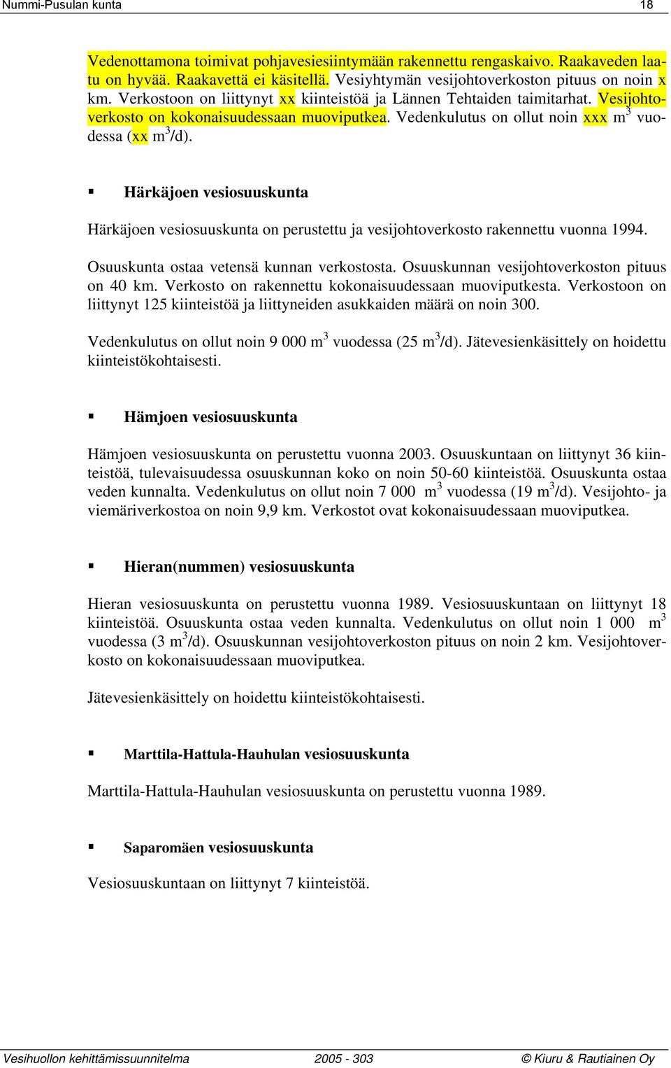 Härkäjoen vesiosuuskunta Härkäjoen vesiosuuskunta on perustettu ja vesijohtoverkosto rakennettu vuonna 1994. Osuuskunta ostaa vetensä kunnan verkostosta.