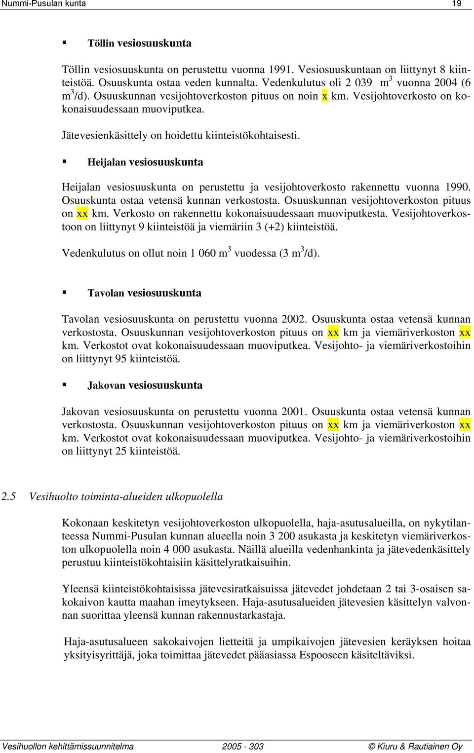 Jätevesienkäsittely on hoidettu kiinteistökohtaisesti. Heijalan vesiosuuskunta Heijalan vesiosuuskunta on perustettu ja vesijohtoverkosto rakennettu vuonna 1990.