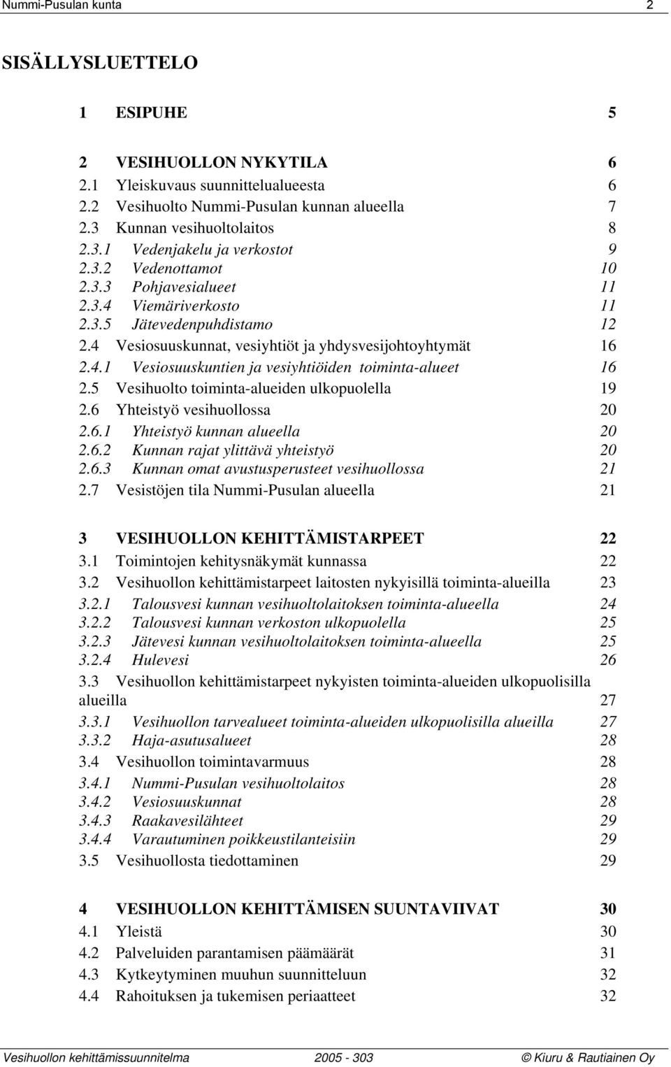 5 Vesihuolto toiminta-alueiden ulkopuolella 19 2.6 Yhteistyö vesihuollossa 20 2.6.1 Yhteistyö kunnan alueella 20 2.6.2 Kunnan rajat ylittävä yhteistyö 20 2.6.3 Kunnan omat avustusperusteet vesihuollossa 21 2.