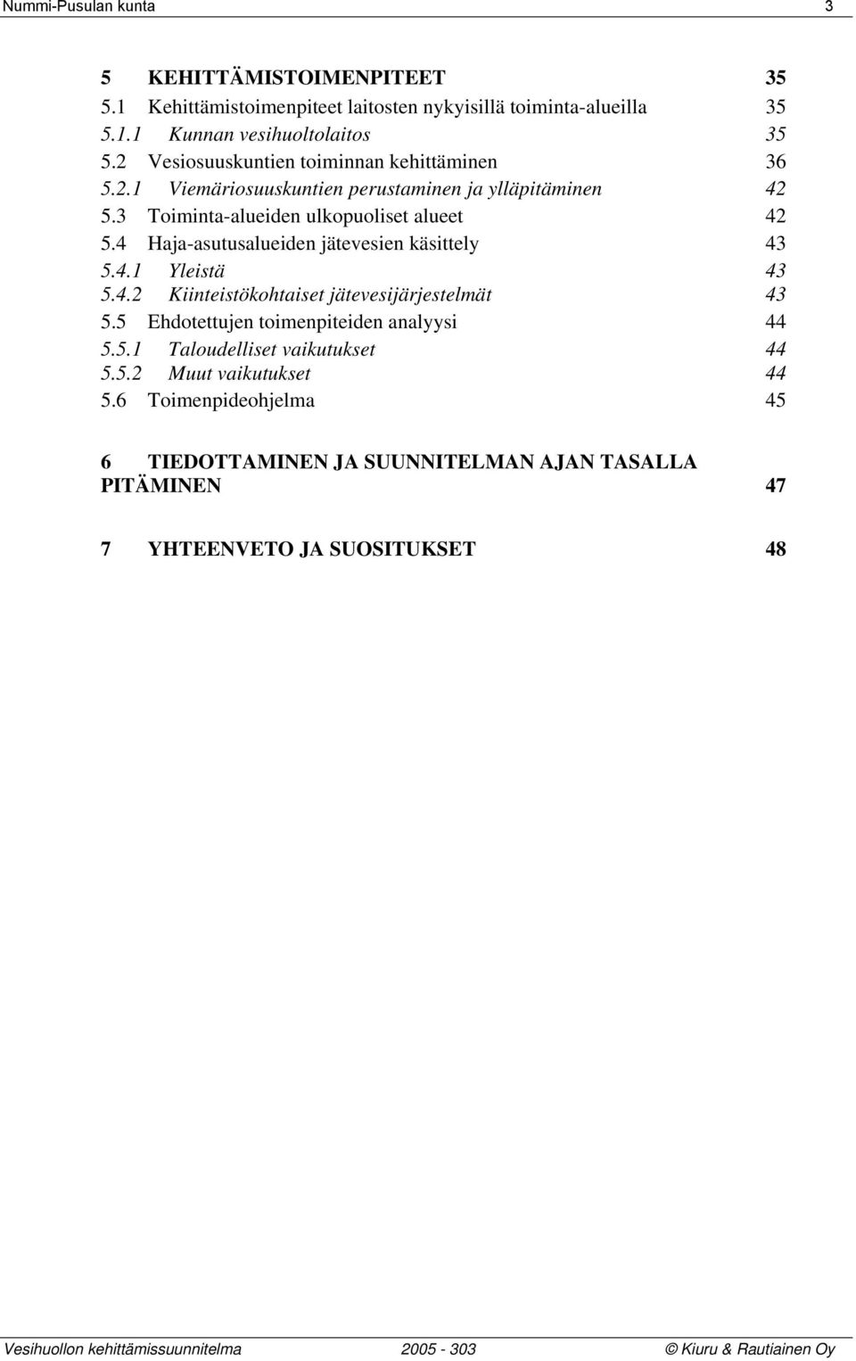 4 Haja-asutusalueiden jätevesien käsittely 43 5.4.1 Yleistä 43 5.4.2 Kiinteistökohtaiset jätevesijärjestelmät 43 5.5 Ehdotettujen toimenpiteiden analyysi 44 5.