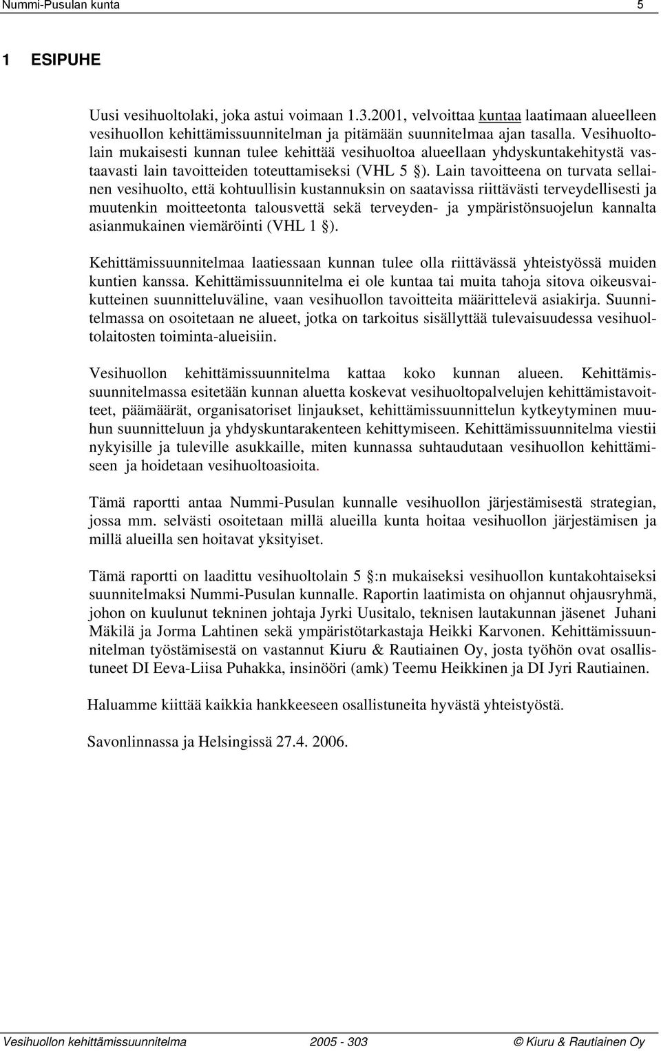 Lain tavoitteena on turvata sellainen vesihuolto, että kohtuullisin kustannuksin on saatavissa riittävästi terveydellisesti ja muutenkin moitteetonta talousvettä sekä terveyden- ja ympäristönsuojelun