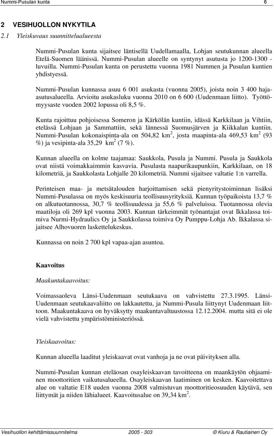 Nummi-Pusulan kunnassa asuu 6 001 asukasta (vuonna 2005), joista noin 3 400 hajaasutusalueella. Arvioitu asukasluku vuonna 2010 on 6 600 (Uudenmaan liitto).