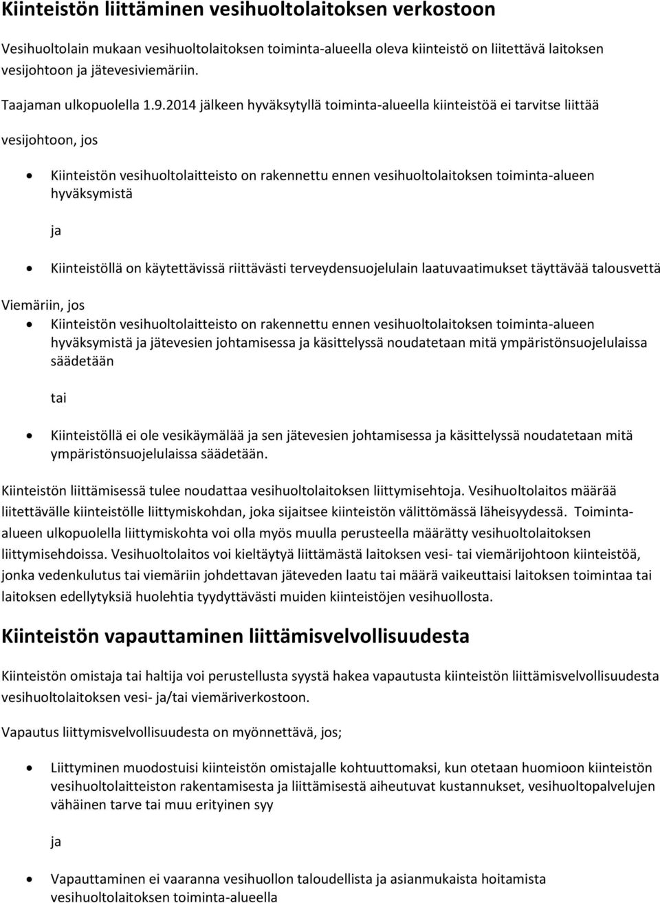 2014 jälkeen hyväksytyllä toiminta-alueella kiinteistöä ei tarvitse liittää vesijohtoon, jos Kiinteistön vesihuoltolaitteisto on rakennettu ennen vesihuoltolaitoksen toiminta-alueen hyväksymistä ja