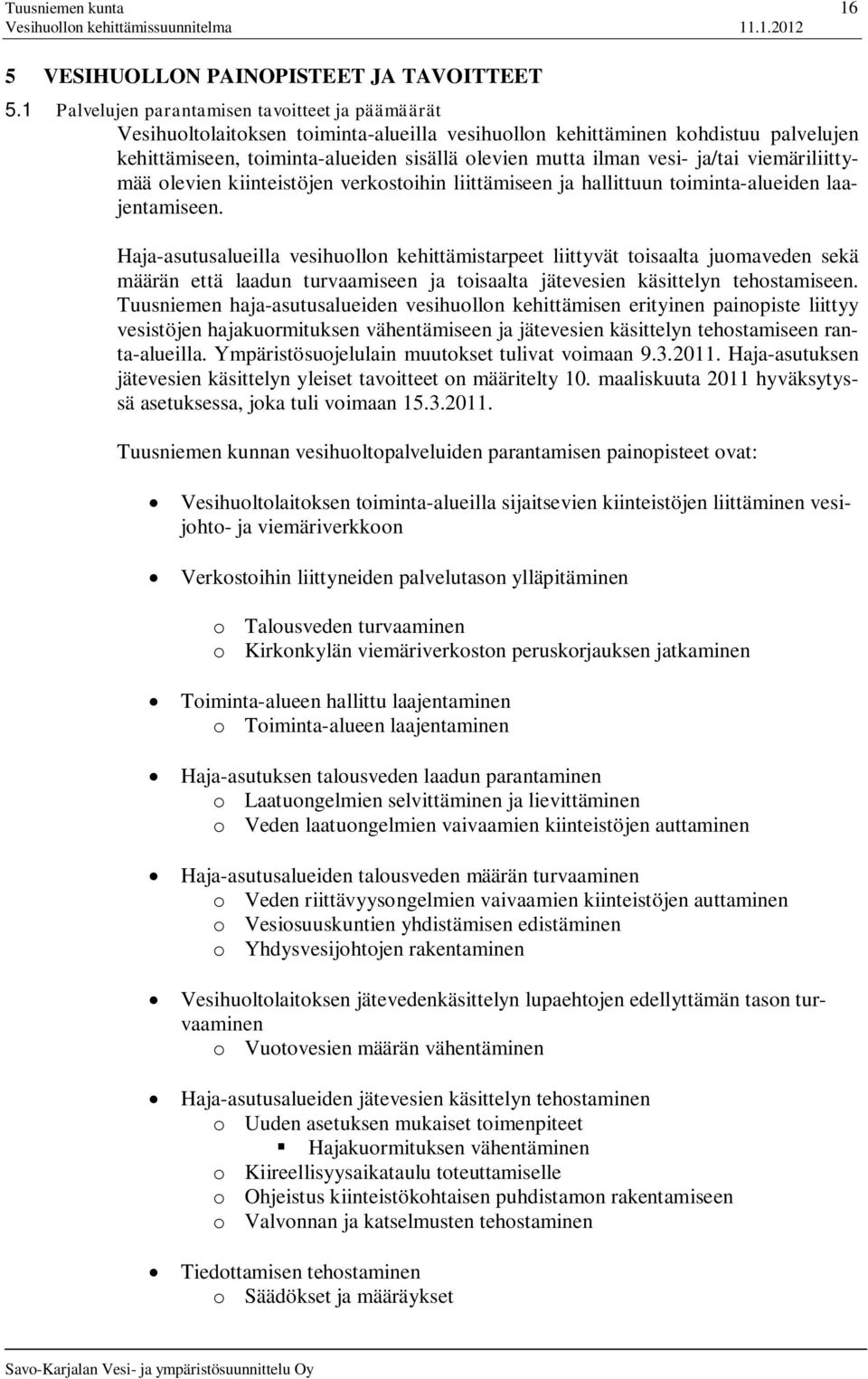 vesi- ja/tai viemäriliittymää olevien kiinteistöjen verkostoihin liittämiseen ja hallittuun toiminta-alueiden laajentamiseen.