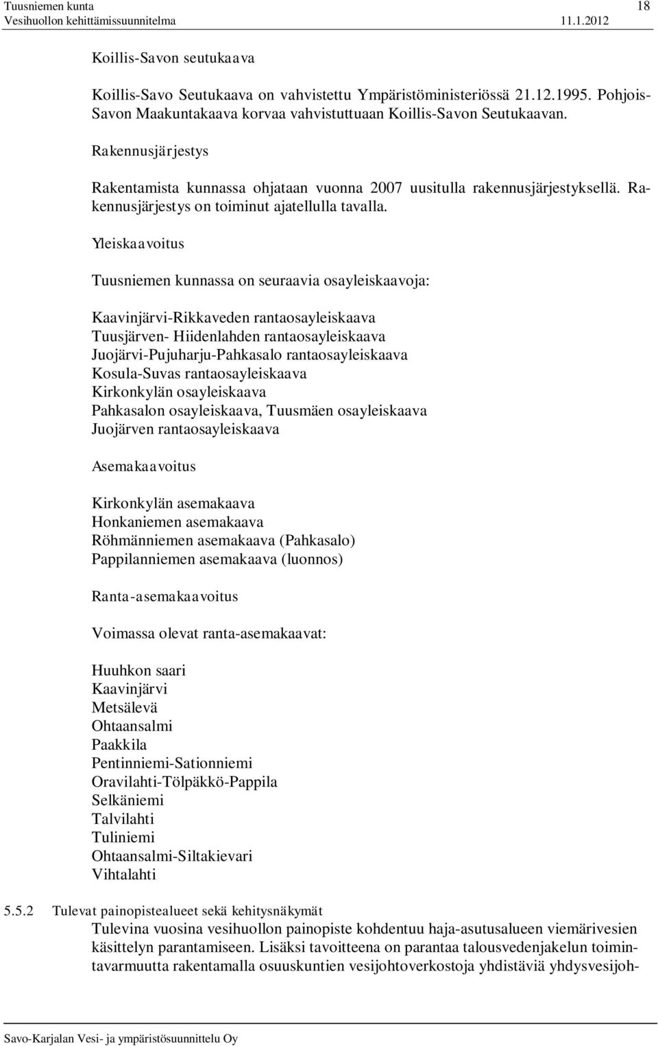 Yleiskaavoitus Tuusniemen kunnassa on seuraavia osayleiskaavoja: Kaavinjärvi-Rikkaveden rantaosayleiskaava Tuusjärven- Hiidenlahden rantaosayleiskaava Juojärvi-Pujuharju-Pahkasalo rantaosayleiskaava