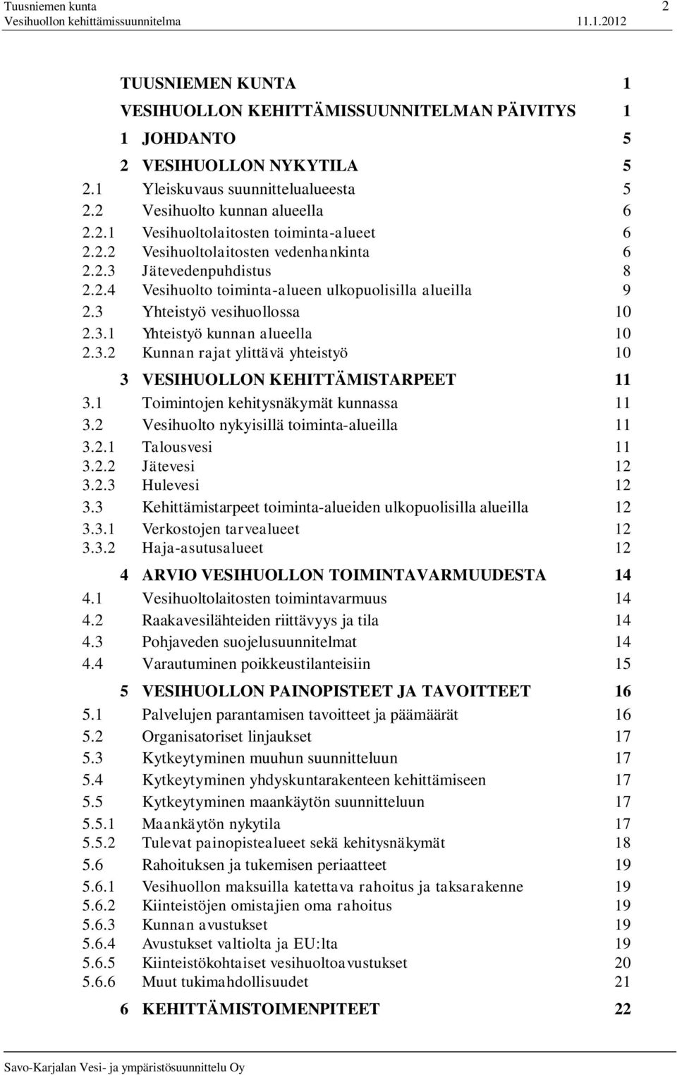 1 Toimintojen kehitysnäkymät kunnassa 11 3.2 Vesihuolto nykyisillä toiminta-alueilla 11 3.2.1 Talousvesi 11 3.2.2 Jätevesi 12 3.2.3 Hulevesi 12 3.