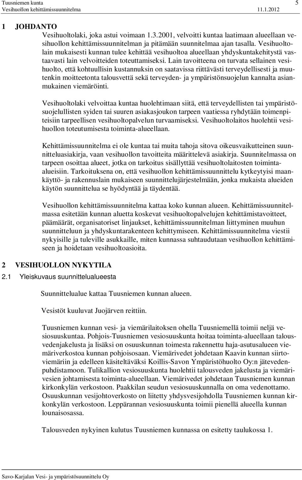 Lain tavoitteena on turvata sellainen vesihuolto, että kohtuullisin kustannuksin on saatavissa riittävästi terveydellisesti ja muutenkin moitteetonta talousvettä sekä terveyden- ja ympäristönsuojelun