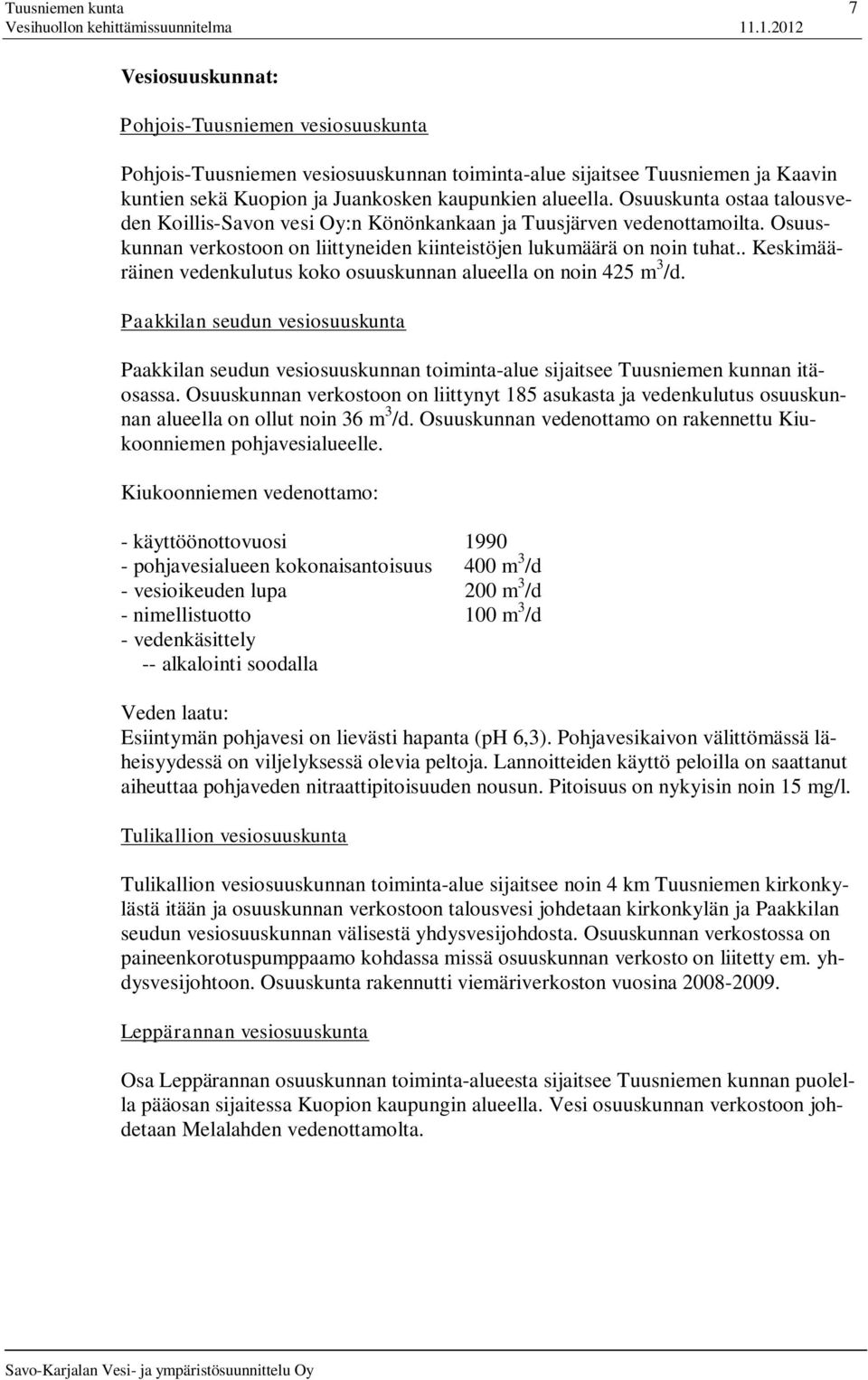 . Keskimääräinen vedenkulutus koko osuuskunnan alueella on noin 425 m 3 /d. Paakkilan seudun vesiosuuskunta Paakkilan seudun vesiosuuskunnan toiminta-alue sijaitsee Tuusniemen kunnan itäosassa.