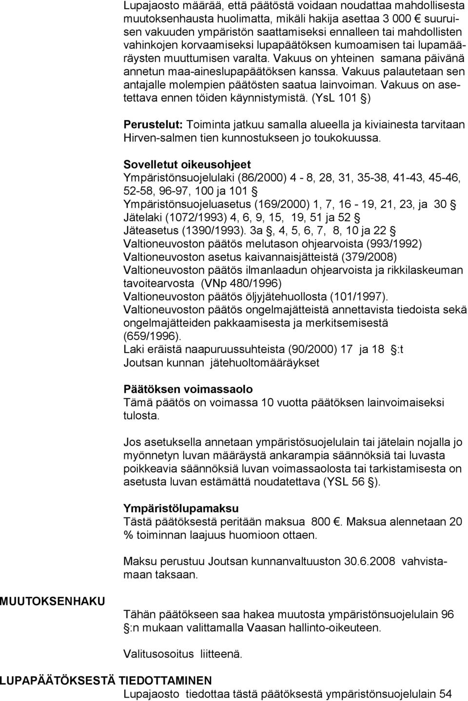 Vakuus palautetaan sen antajalle molem pien päätösten saatua lainvoiman. Vakuus on asetettava en nen töi den käynnistymistä.