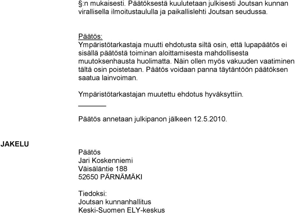 huolimatta. Näin ollen myös vakuuden vaatiminen tältä osin poistetaan. Päätös voidaan panna täytäntöön päätöksen saatua lainvoiman.