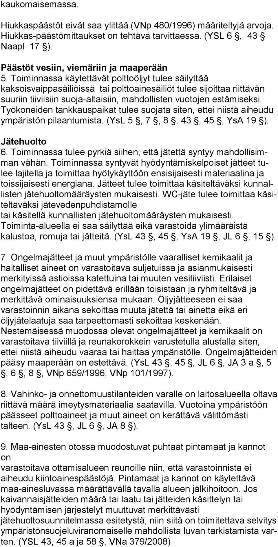 Työkoneiden tankkauspaikat tulee suojata siten, ettei niistä aiheudu ympäristön pilaantumista. (YsL 5, 7, 8, 43, 45, YsA 19 ). Jätehuolto 6.