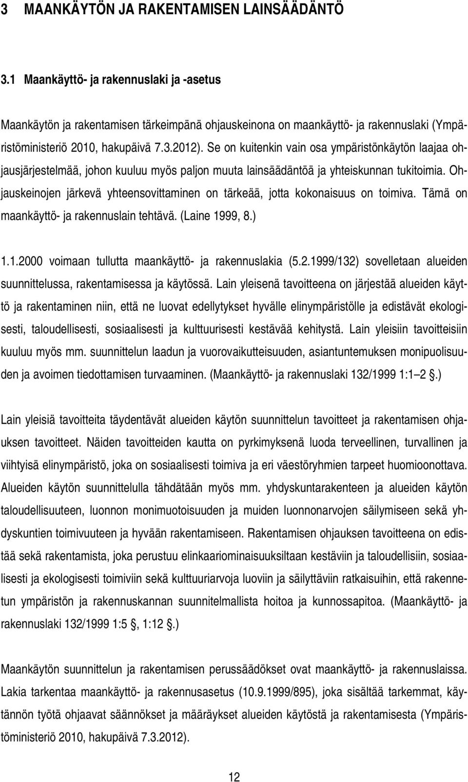 Se on kuitenkin vain osa ympäristönkäytön laajaa ohjausjärjestelmää, johon kuuluu myös paljon muuta lainsäädäntöä ja yhteiskunnan tukitoimia.