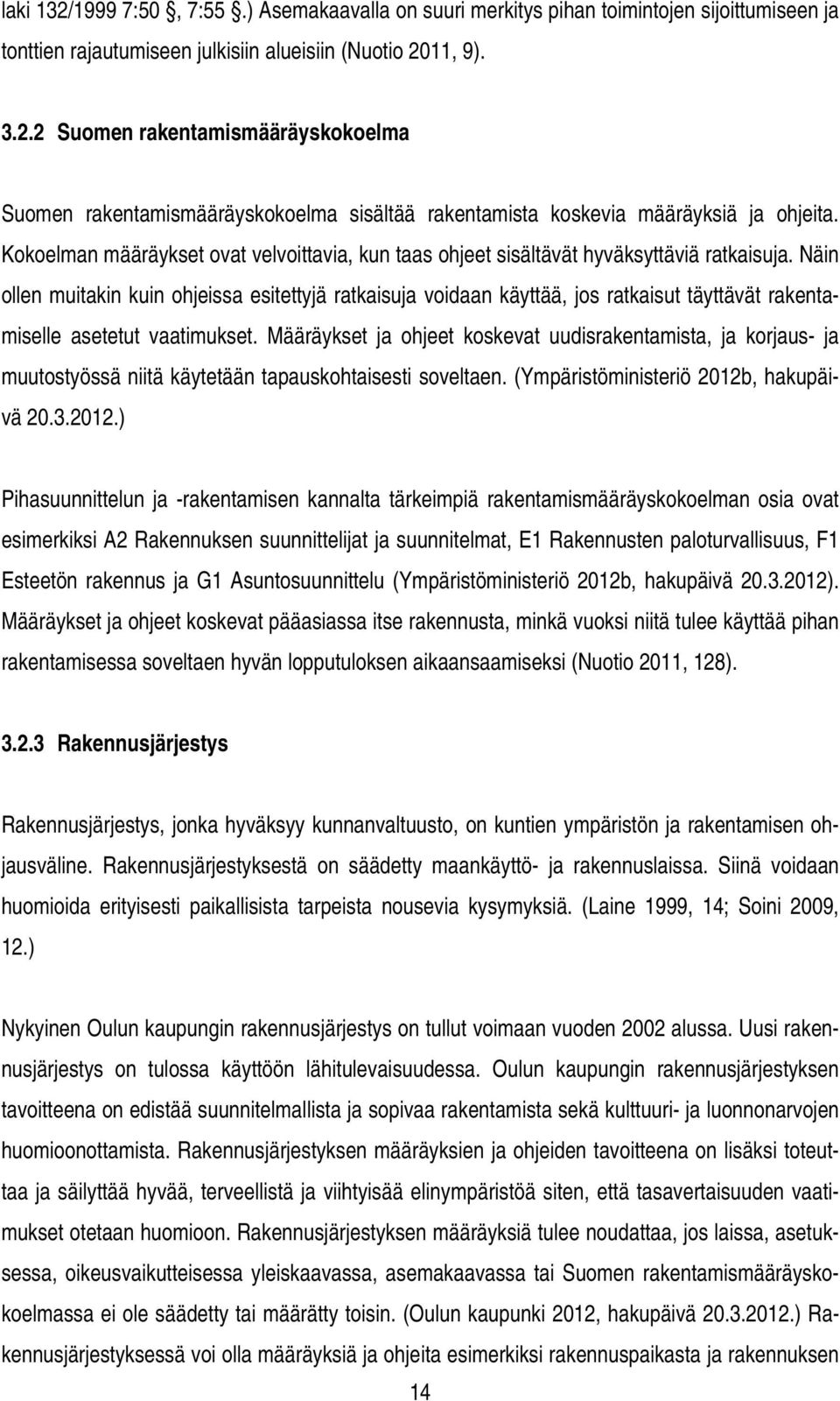 Näin ollen muitakin kuin ohjeissa esitettyjä ratkaisuja voidaan käyttää, jos ratkaisut täyttävät rakentamiselle asetetut vaatimukset.