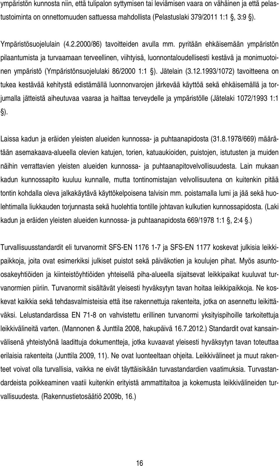 pyritään ehkäisemään ympäristön pilaantumista ja turvaamaan terveellinen, viihtyisä, luonnontaloudellisesti kestävä ja monimuotoinen ympäristö (Ympäristönsuojelulaki 86/2000 1:1 ). Jätelain (3.12.