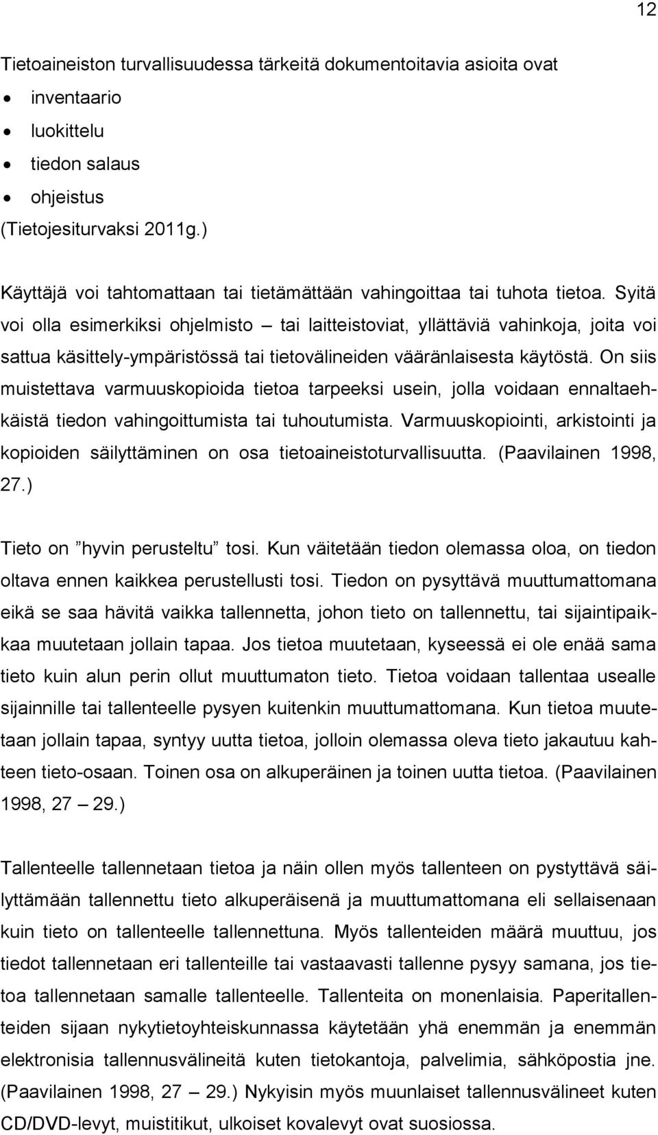 Syitä voi olla esimerkiksi ohjelmisto tai laitteistoviat, yllättäviä vahinkoja, joita voi sattua käsittely-ympäristössä tai tietovälineiden vääränlaisesta käytöstä.