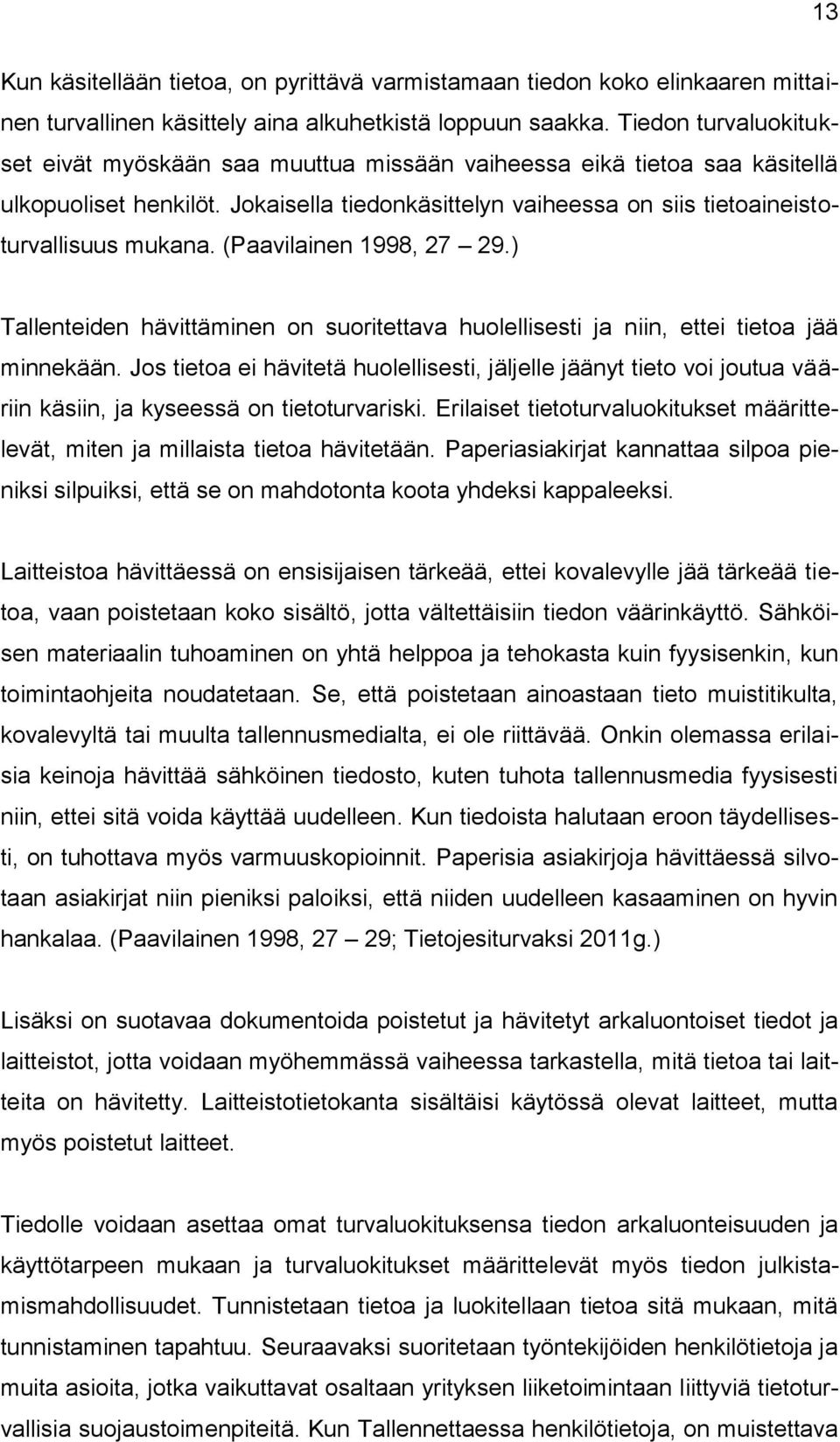 (Paavilainen 1998, 27 29.) Tallenteiden hävittäminen on suoritettava huolellisesti ja niin, ettei tietoa jää minnekään.