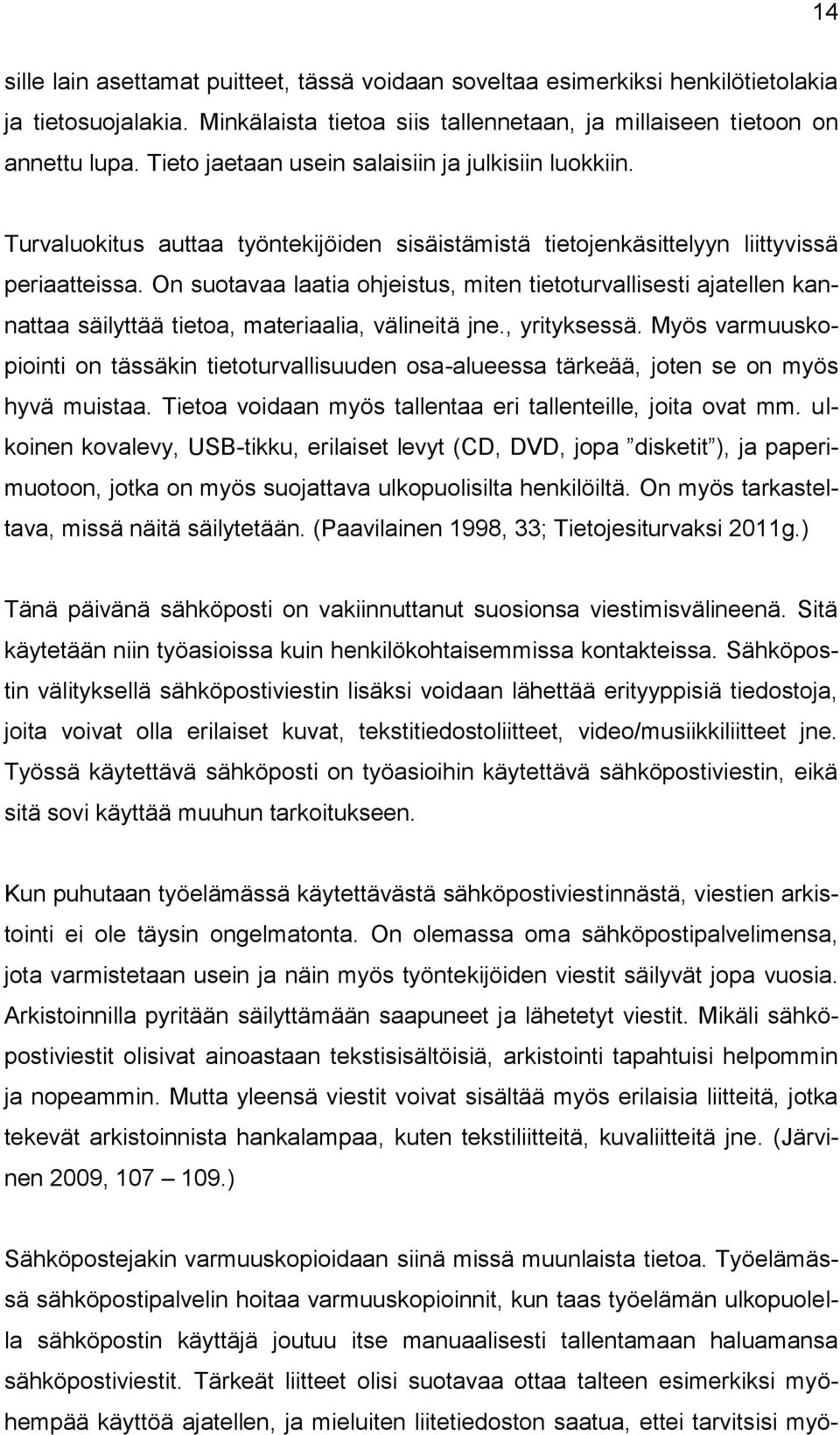 On suotavaa laatia ohjeistus, miten tietoturvallisesti ajatellen kannattaa säilyttää tietoa, materiaalia, välineitä jne., yrityksessä.