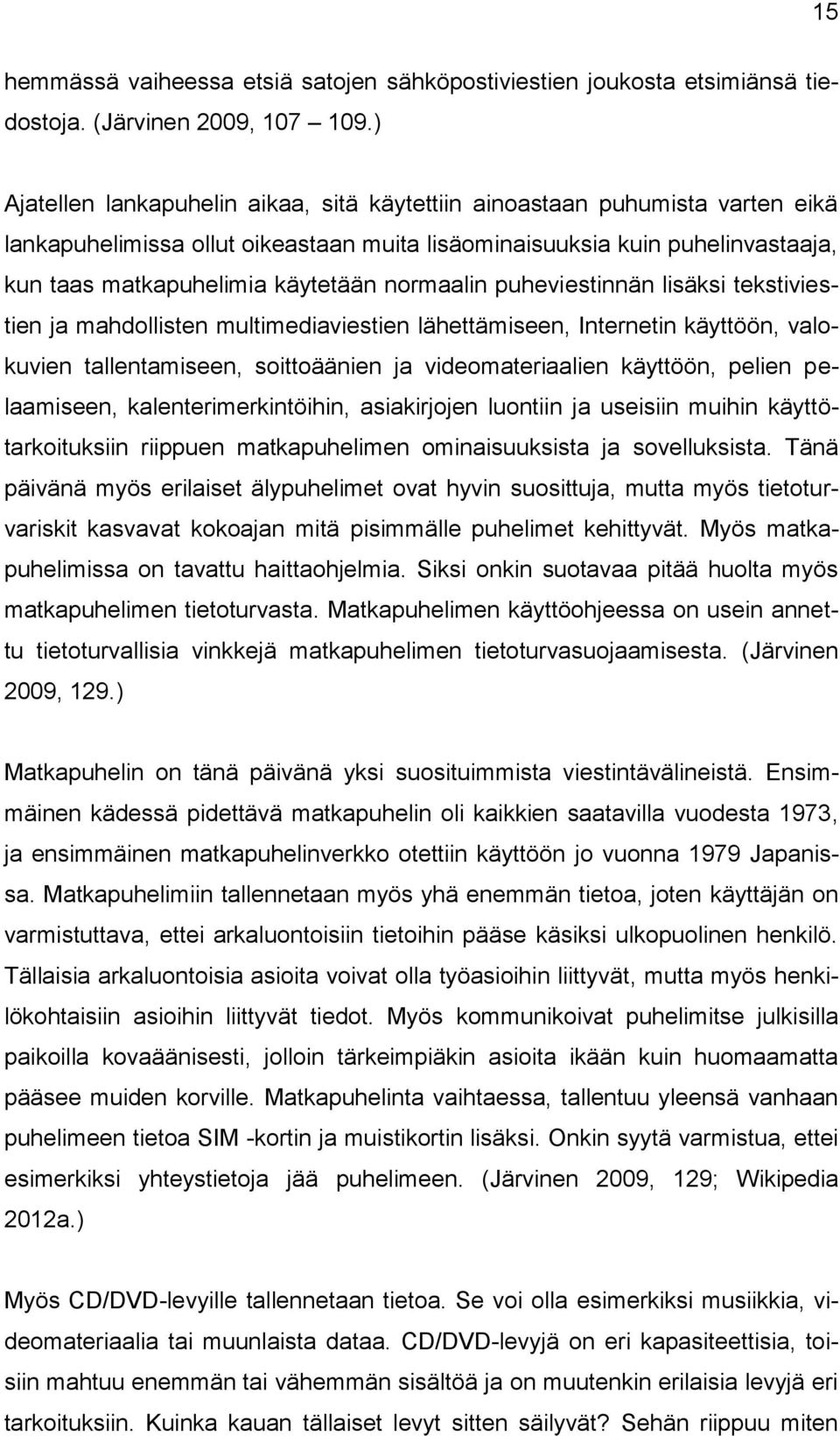 normaalin puheviestinnän lisäksi tekstiviestien ja mahdollisten multimediaviestien lähettämiseen, Internetin käyttöön, valokuvien tallentamiseen, soittoäänien ja videomateriaalien käyttöön, pelien