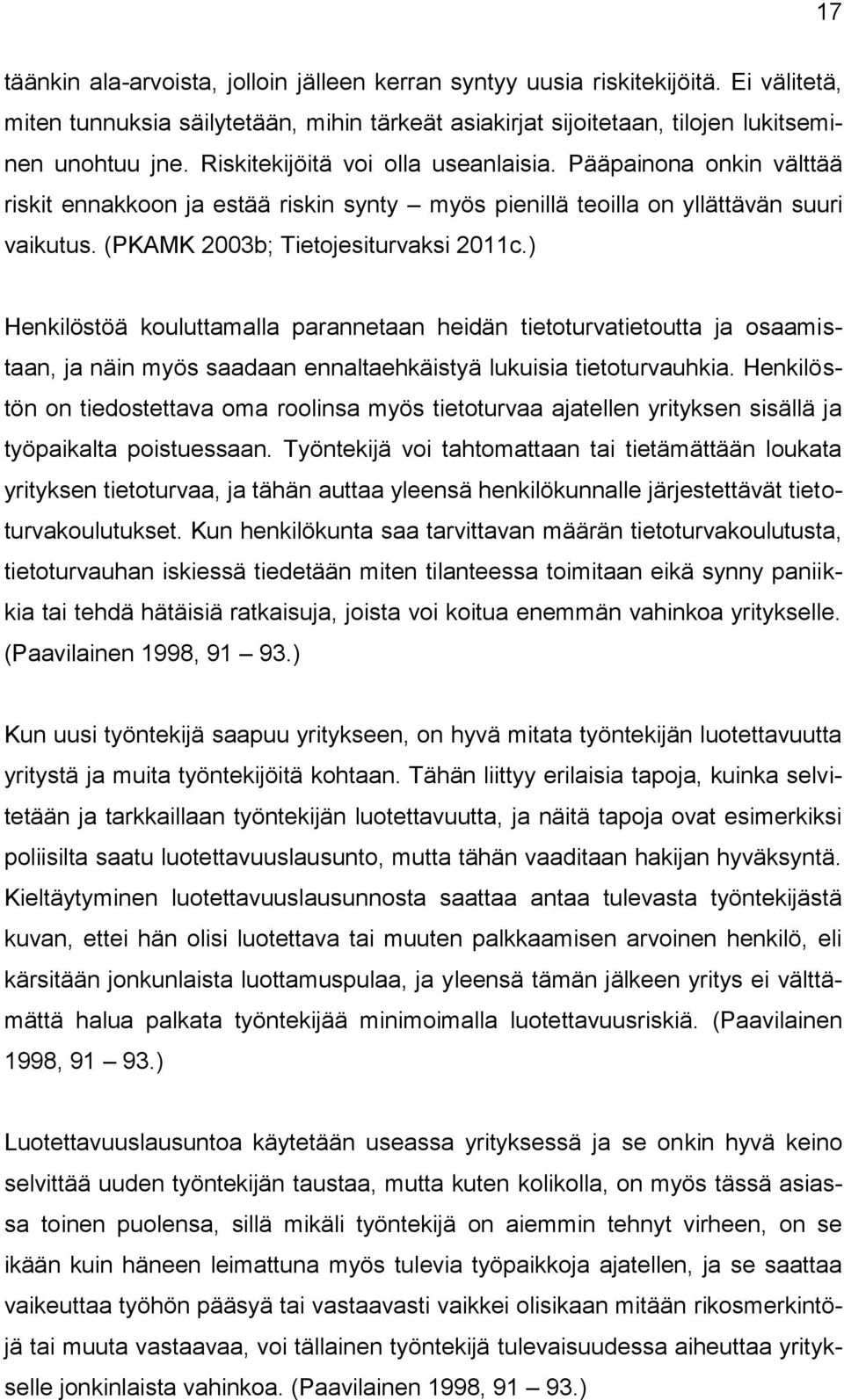 ) Henkilöstöä kouluttamalla parannetaan heidän tietoturvatietoutta ja osaamistaan, ja näin myös saadaan ennaltaehkäistyä lukuisia tietoturvauhkia.