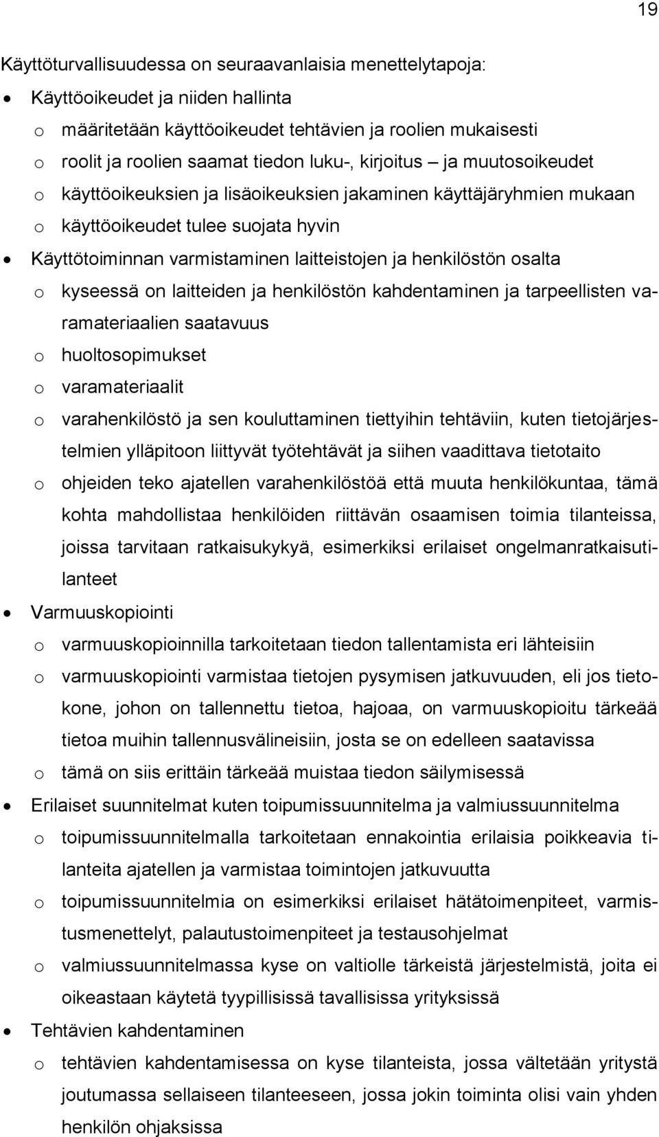 osalta o kyseessä on laitteiden ja henkilöstön kahdentaminen ja tarpeellisten varamateriaalien saatavuus o huoltosopimukset o varamateriaalit o varahenkilöstö ja sen kouluttaminen tiettyihin