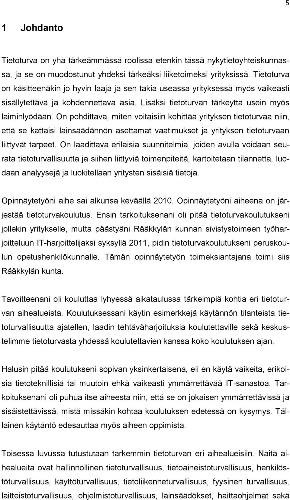 On pohdittava, miten voitaisiin kehittää yrityksen tietoturvaa niin, että se kattaisi lainsäädännön asettamat vaatimukset ja yrityksen tietoturvaan liittyvät tarpeet.