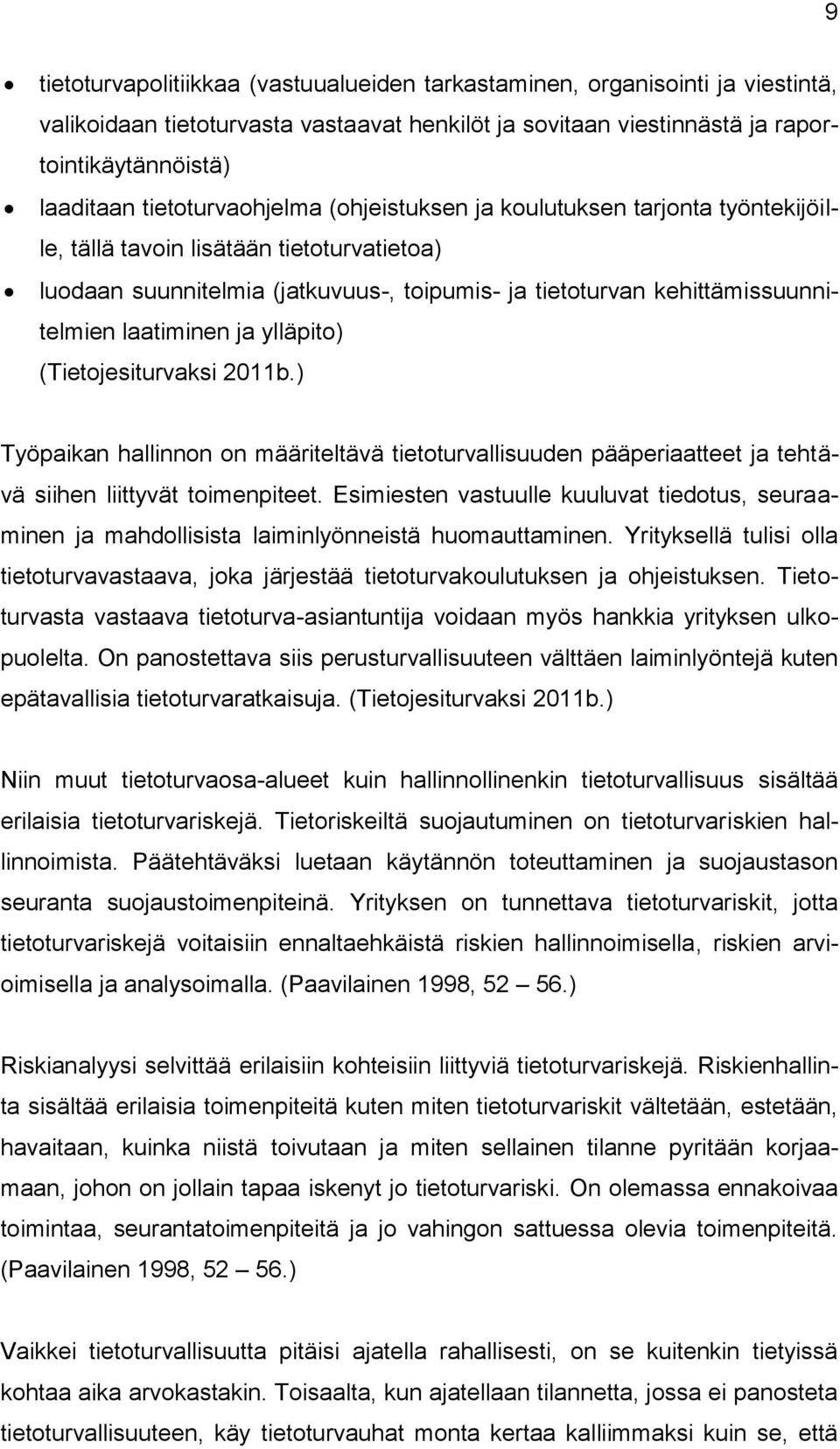 laatiminen ja ylläpito) (Tietojesiturvaksi 2011b.) Työpaikan hallinnon on määriteltävä tietoturvallisuuden pääperiaatteet ja tehtävä siihen liittyvät toimenpiteet.