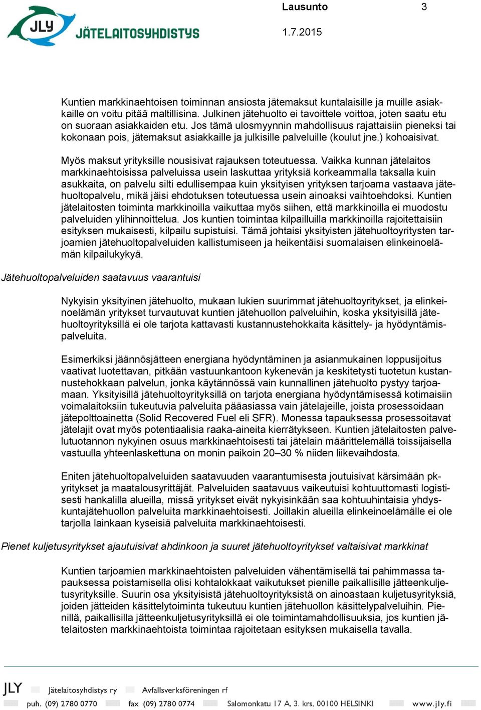 Jos tämä ulosmyynnin mahdollisuus rajattaisiin pieneksi tai kokonaan pois, jätemaksut asiakkaille ja julkisille palveluille (koulut jne.) kohoaisivat.