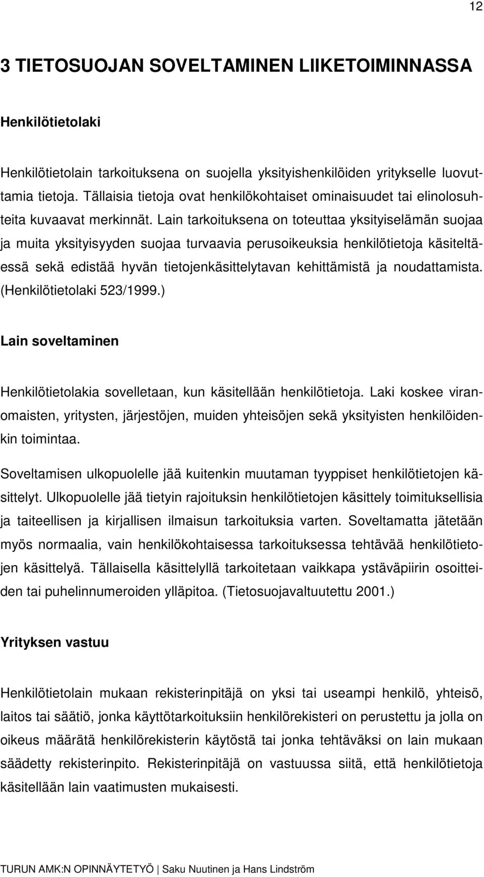 Lain tarkoituksena on toteuttaa yksityiselämän suojaa ja muita yksityisyyden suojaa turvaavia perusoikeuksia henkilötietoja käsiteltäessä sekä edistää hyvän tietojenkäsittelytavan kehittämistä ja