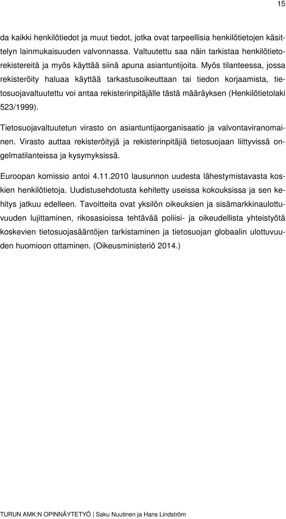 Myös tilanteessa, jossa rekisteröity haluaa käyttää tarkastusoikeuttaan tai tiedon korjaamista, tietosuojavaltuutettu voi antaa rekisterinpitäjälle tästä määräyksen (Henkilötietolaki 523/1999).