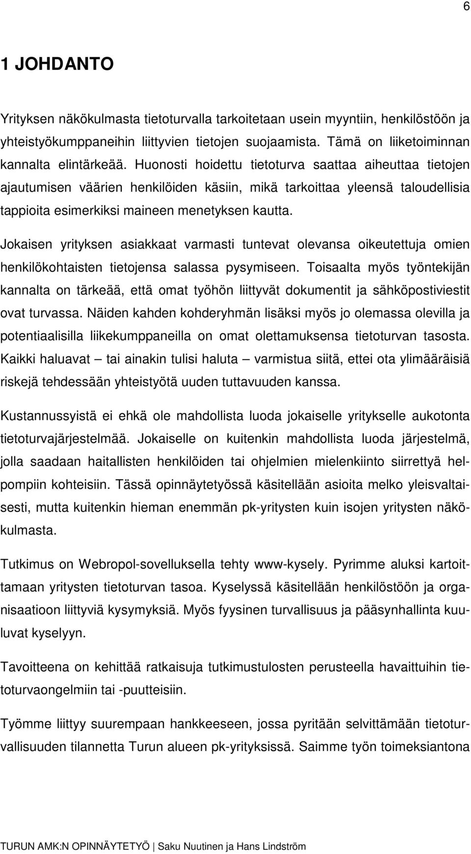 Jokaisen yrityksen asiakkaat varmasti tuntevat olevansa oikeutettuja omien henkilökohtaisten tietojensa salassa pysymiseen.