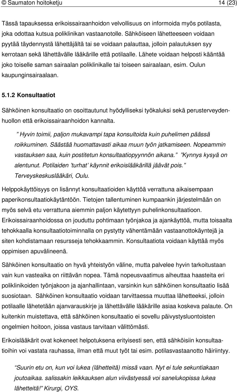 Lähete voidaan helposti kääntää joko toiselle saman sairaalan poliklinikalle tai toiseen sairaalaan, esim. Oulun kaupunginsairaalaan. 5.1.