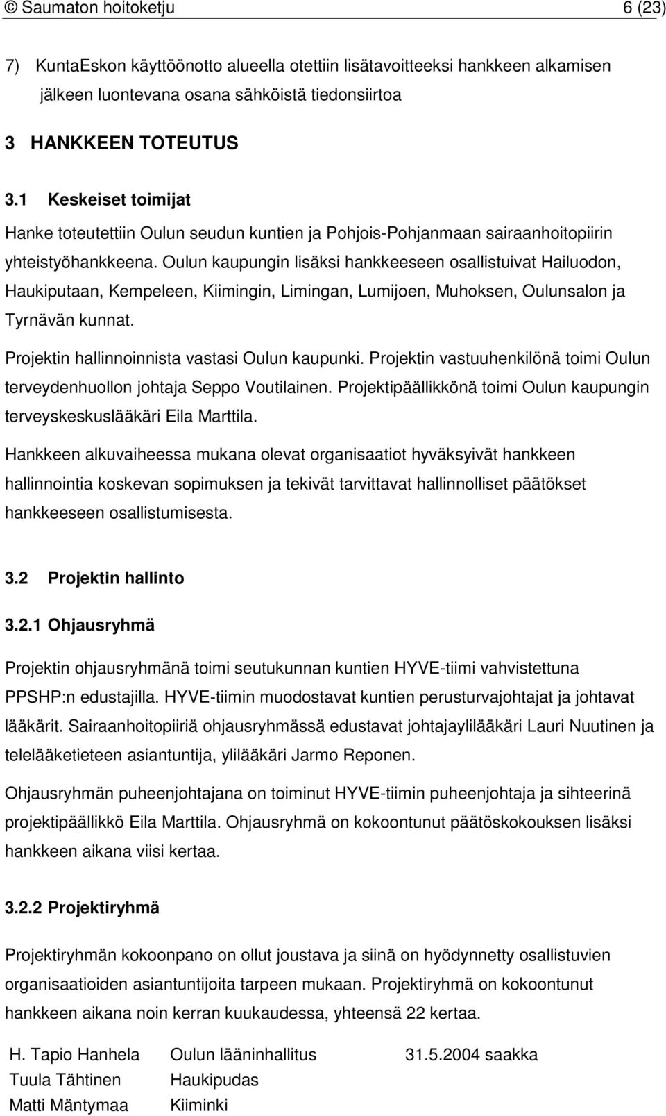 Oulun kaupungin lisäksi hankkeeseen osallistuivat Hailuodon, Haukiputaan, Kempeleen, Kiimingin, Limingan, Lumijoen, Muhoksen, Oulunsalon ja Tyrnävän kunnat.