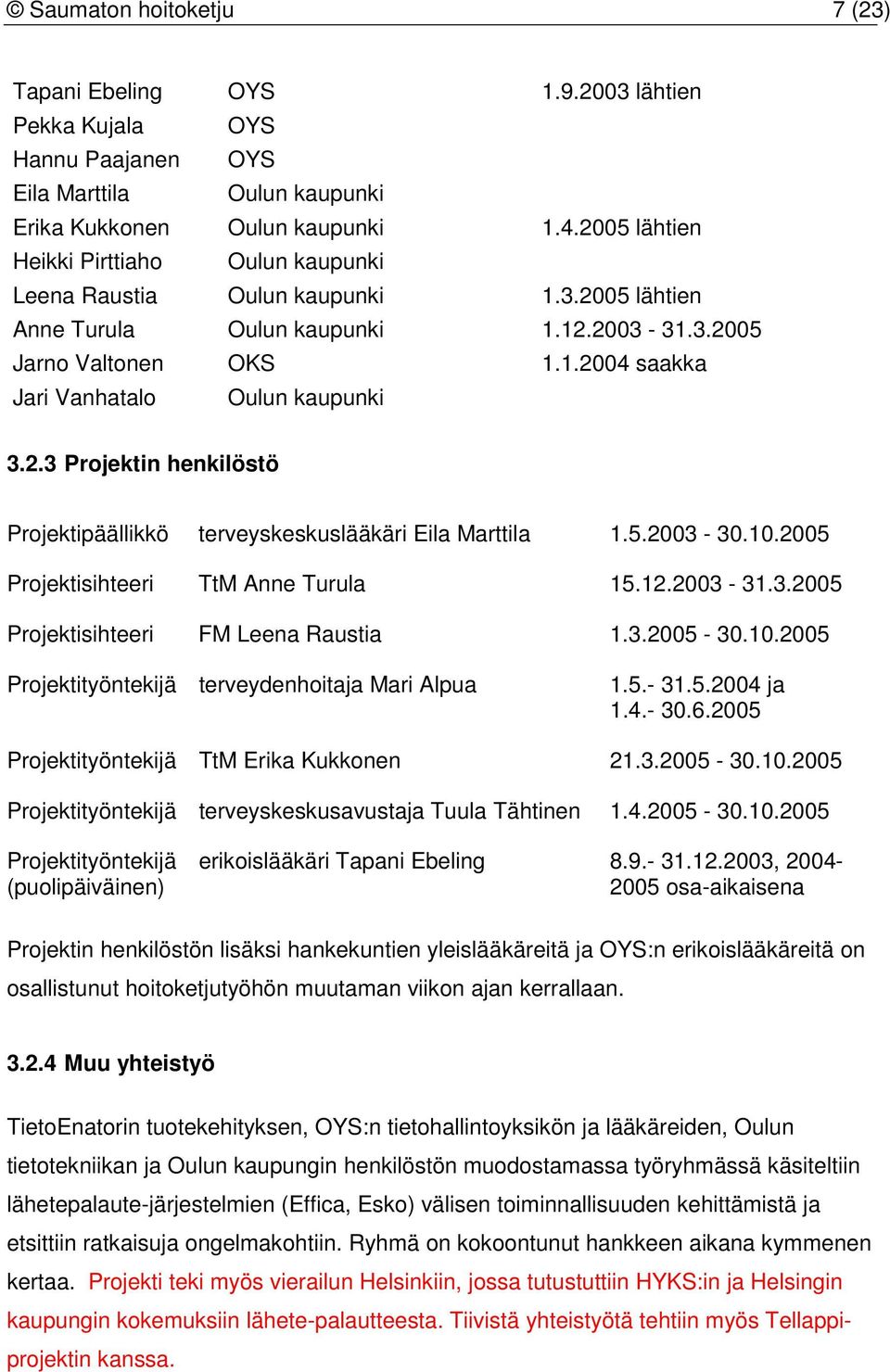 2.3 Projektin henkilöstö Projektipäällikkö terveyskeskuslääkäri Eila Marttila 1.5.2003-30.10.2005 Projektisihteeri TtM Anne Turula 15.12.2003-31.3.2005 Projektisihteeri FM Leena Raustia 1.3.2005-30.