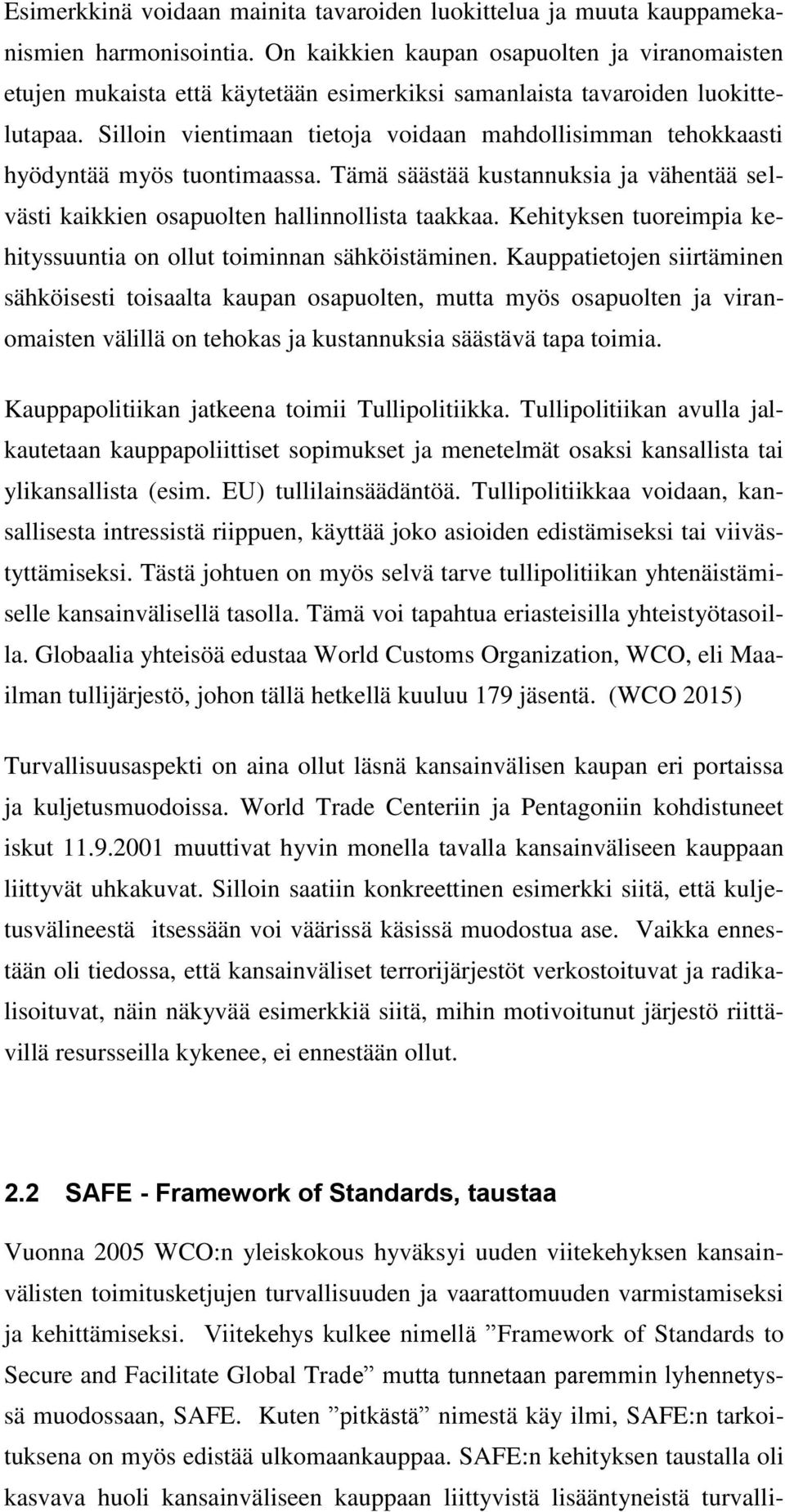 Silloin vientimaan tietoja voidaan mahdollisimman tehokkaasti hyödyntää myös tuontimaassa. Tämä säästää kustannuksia ja vähentää selvästi kaikkien osapuolten hallinnollista taakkaa.