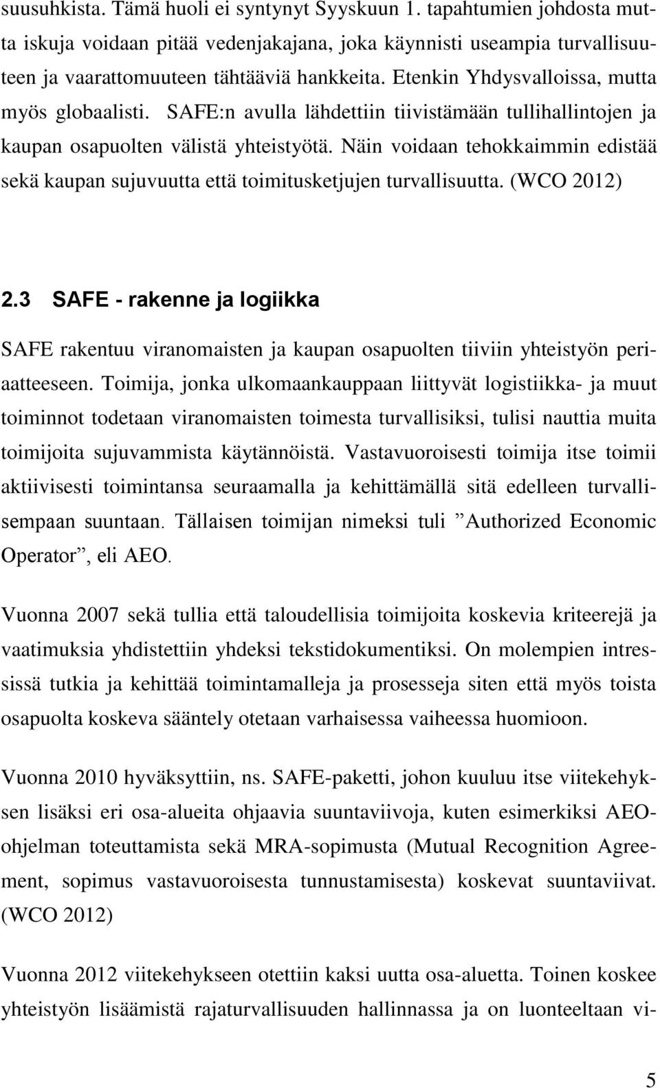 Näin voidaan tehokkaimmin edistää sekä kaupan sujuvuutta että toimitusketjujen turvallisuutta. (WCO 2012) 2.