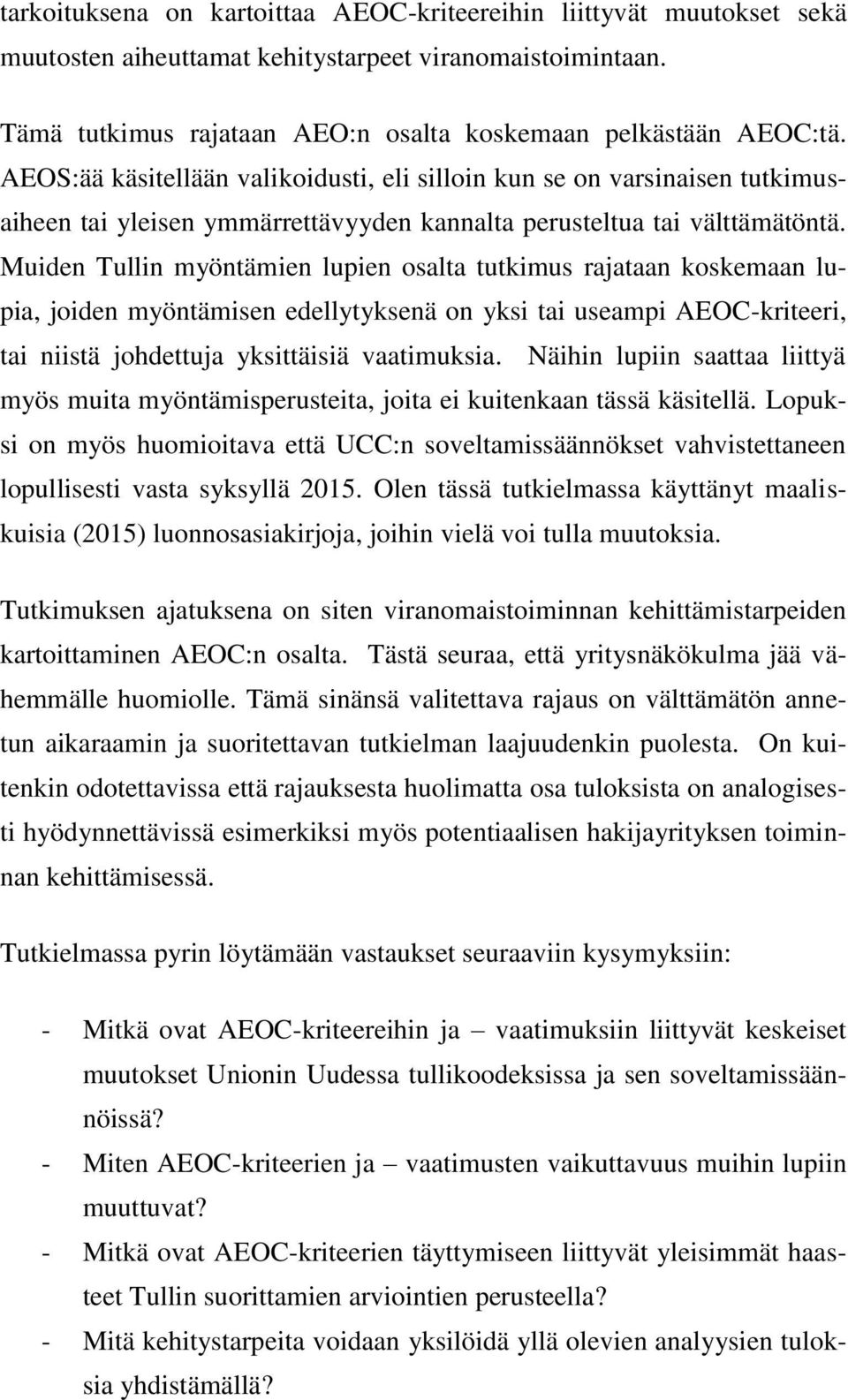 Muiden Tullin myöntämien lupien osalta tutkimus rajataan koskemaan lupia, joiden myöntämisen edellytyksenä on yksi tai useampi AEOC-kriteeri, tai niistä johdettuja yksittäisiä vaatimuksia.