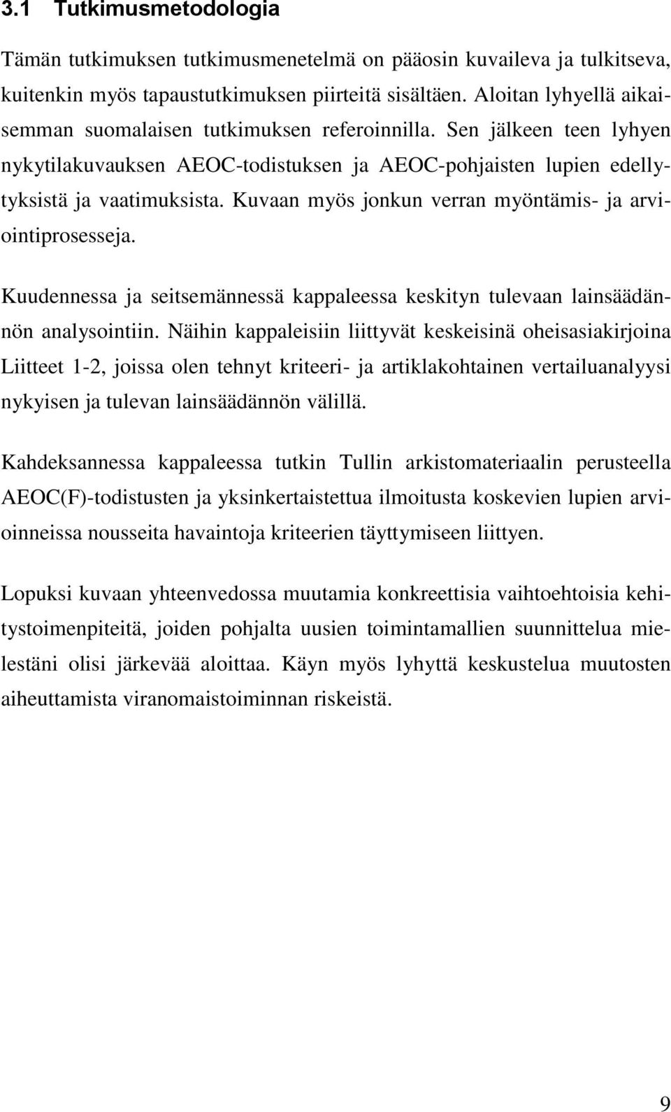 Kuvaan myös jonkun verran myöntämis- ja arviointiprosesseja. Kuudennessa ja seitsemännessä kappaleessa keskityn tulevaan lainsäädännön analysointiin.