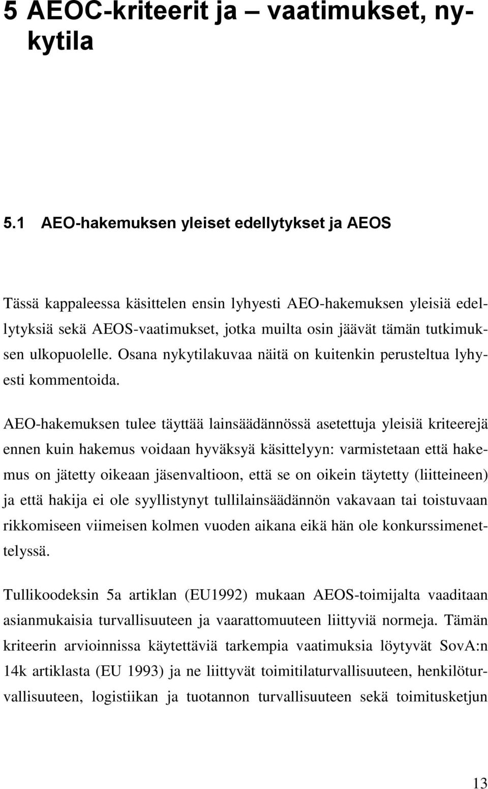 ulkopuolelle. Osana nykytilakuvaa näitä on kuitenkin perusteltua lyhyesti kommentoida.