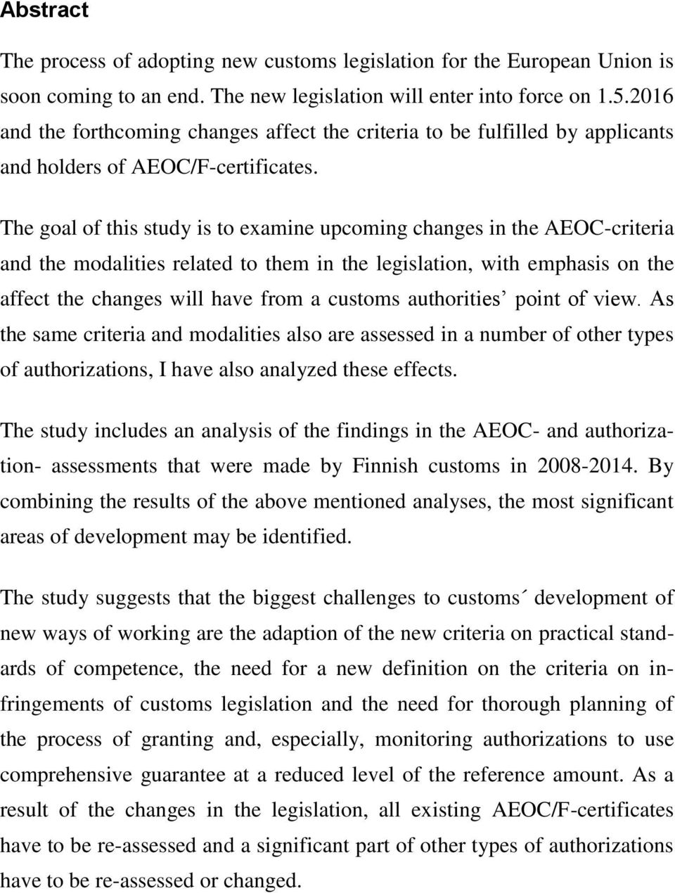 The goal of this study is to examine upcoming changes in the AEOC-criteria and the modalities related to them in the legislation, with emphasis on the affect the changes will have from a customs