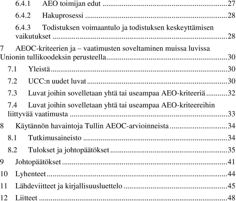 1 Yleistä... 30 7.2 UCC:n uudet luvat... 30 7.3 Luvat joihin sovelletaan yhtä tai useampaa AEO-kriteeriä... 32 7.