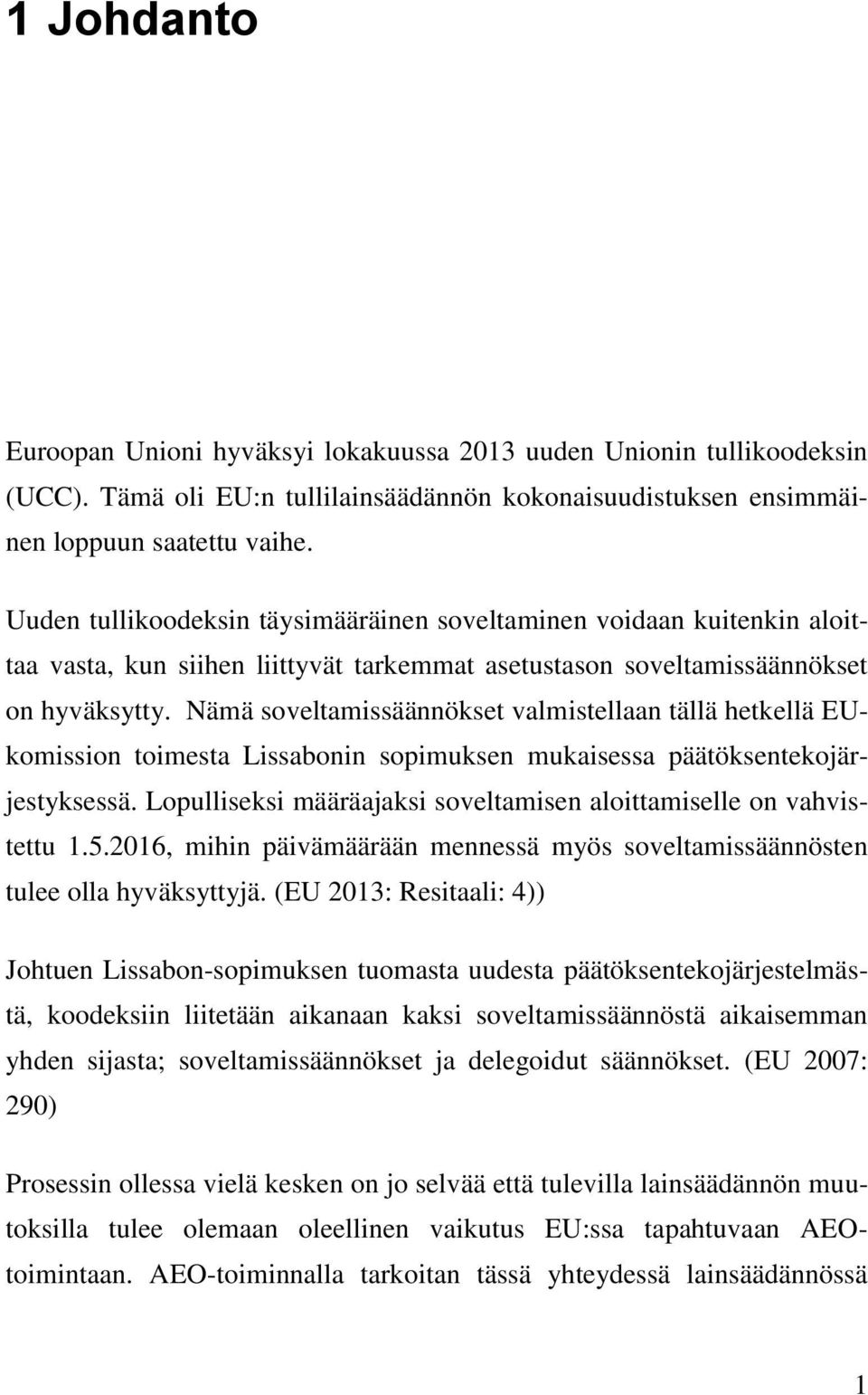 Nämä soveltamissäännökset valmistellaan tällä hetkellä EUkomission toimesta Lissabonin sopimuksen mukaisessa päätöksentekojärjestyksessä.