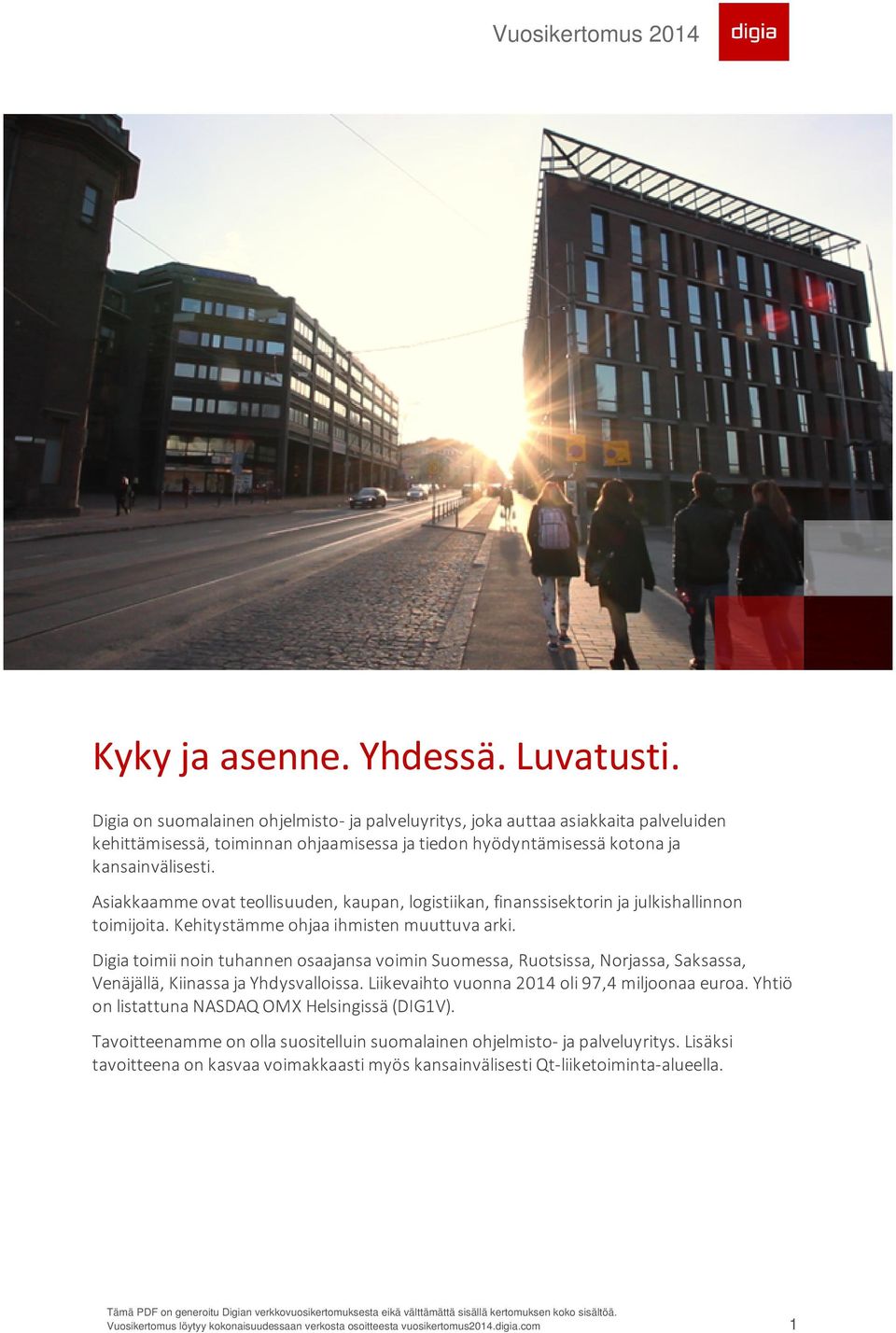 Asiakkaamme ovat teollisuuden, kaupan, logistiikan, finanssisektorin ja julkishallinnon toimijoita. Kehitystämme ohjaa ihmisten muuttuva arki.