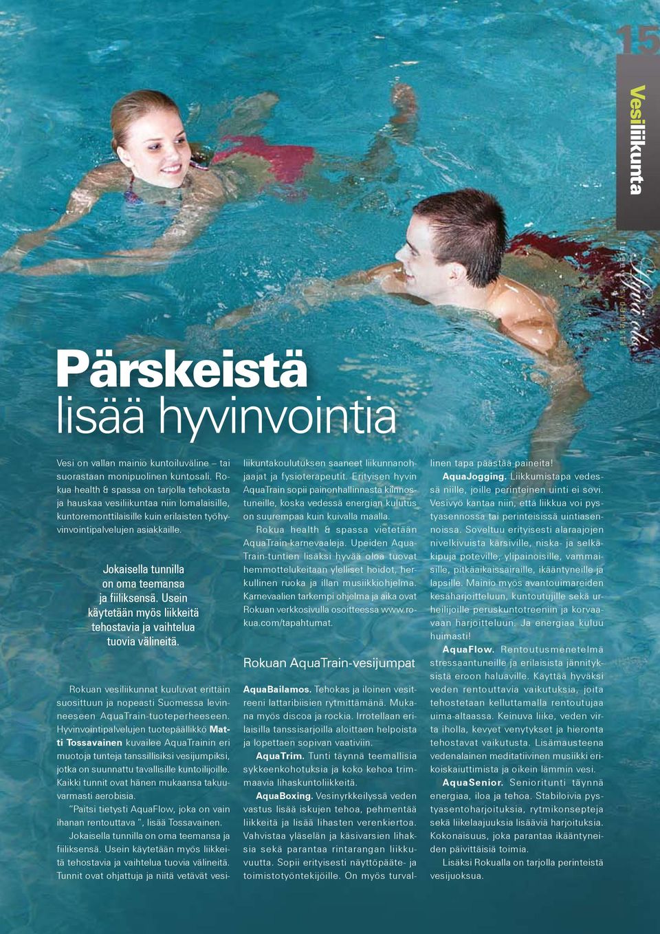 Jokaisella tunnilla on oma teemansa ja fiiliksensä. Usein käytetään myös liikkeitä tehostavia ja vaihtelua tuovia välineitä.