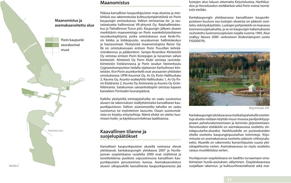Kaupungin jälkeen alueen merkittävin maanomistaja on Porin evankelisluterilainen seurakuntayhtymä, jonka omistuksessa ovat Keski-Porin kirkko ja kirkkopuisto, seurakunnan hallintokeskus ja