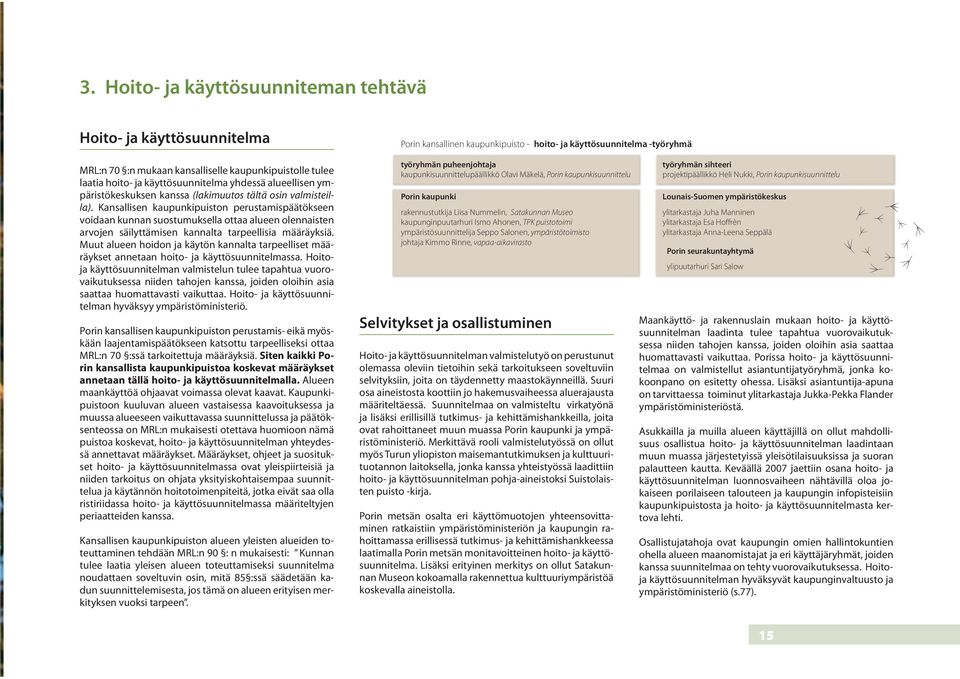 Kansallisen kaupunkipuiston perustamispäätökseen voidaan kunnan suostumuksella ottaa alueen olennaisten arvojen säilyttämisen kannalta tarpeellisia määräyksiä.