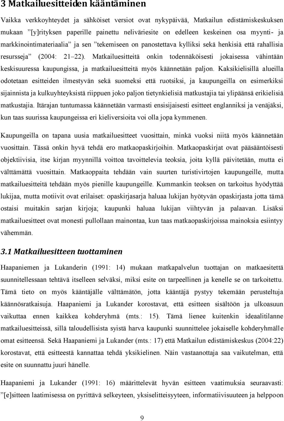 Matkailuesitteitä onkin todennäköisesti jokaisessa vähintään keskisuuressa kaupungissa, ja matkailuesitteitä myös käännetään paljon.