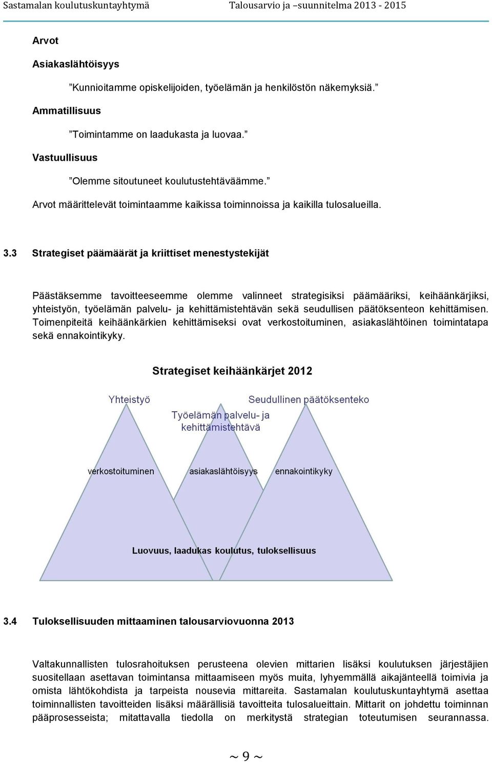 3 Strategiset päämäärät ja kriittiset menestystekijät Päästäksemme tavoitteeseemme olemme valinneet strategisiksi päämääriksi, keihäänkärjiksi, yhteistyön, työelämän palvelu- ja kehittämistehtävän